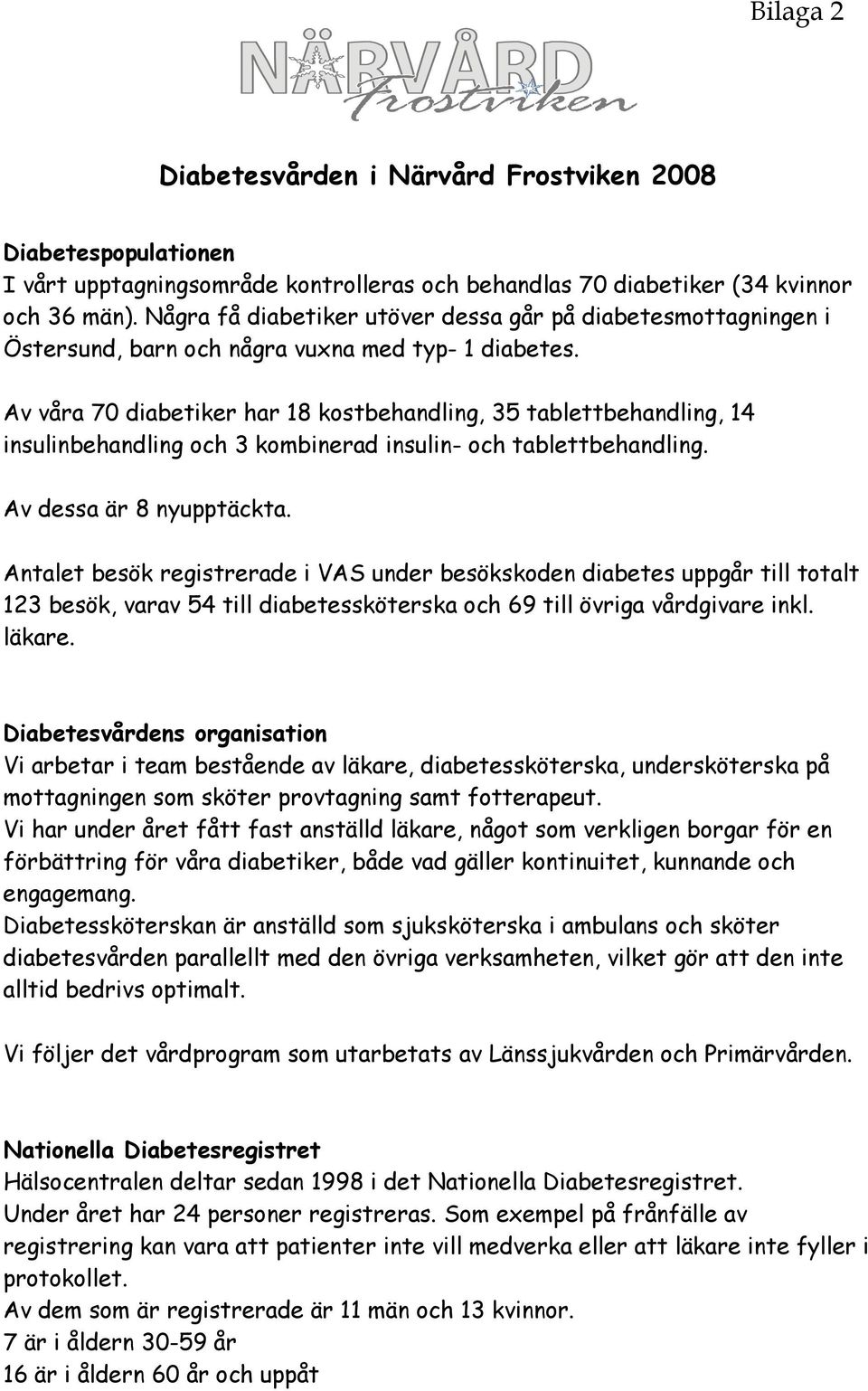 Av våra 7 diabetiker har 18 kostbehandling, 35 tablettbehandling, 14 insulinbehandling och 3 kombinerad insulin- och tablettbehandling. Av dessa är 8 nyupptäckta.