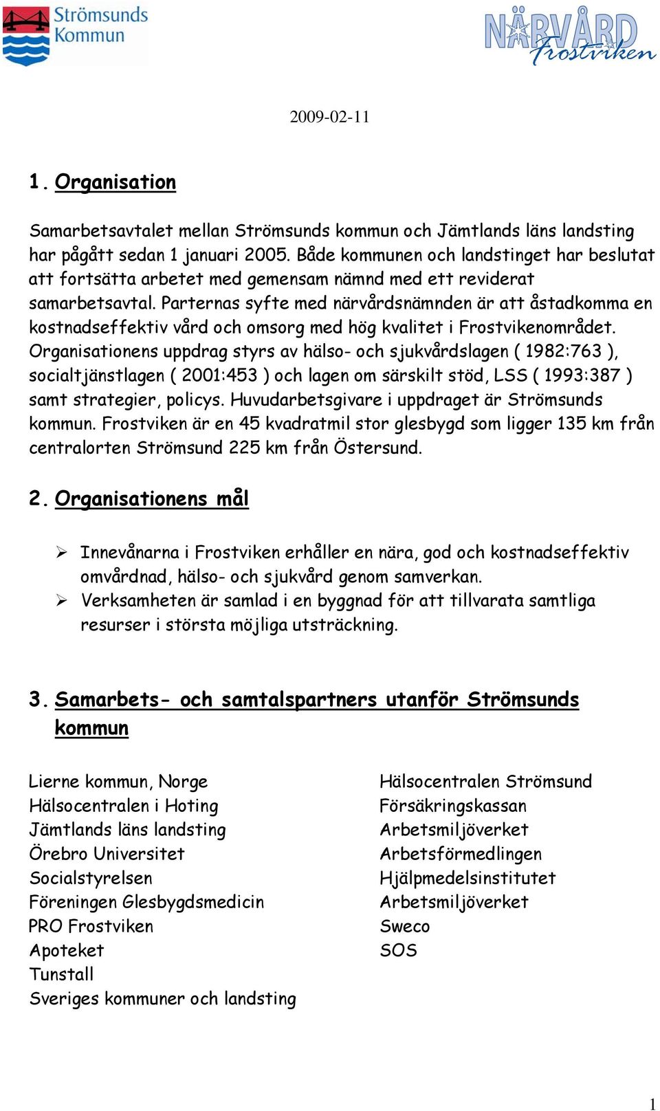 Parternas syfte med närvårdsnämnden är att åstadkomma en kostnadseffektiv vård och omsorg med hög kvalitet i Frostvikenområdet.