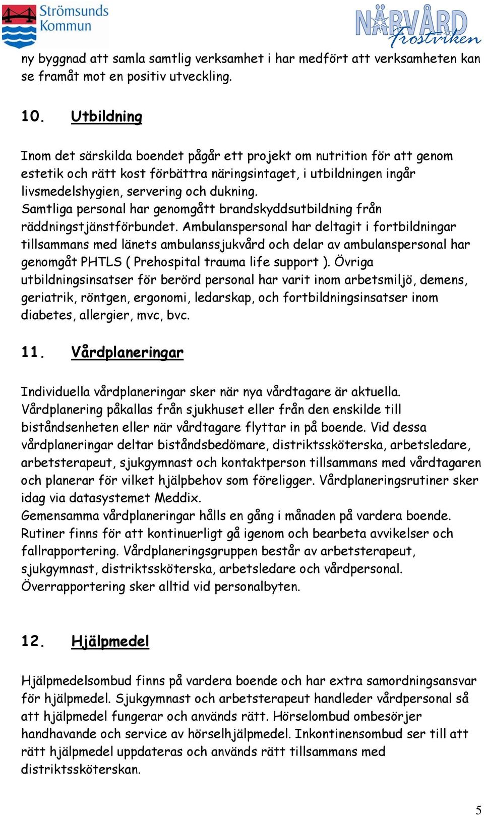 Samtliga personal har genomgått brandskyddsutbildning från räddningstjänstförbundet.