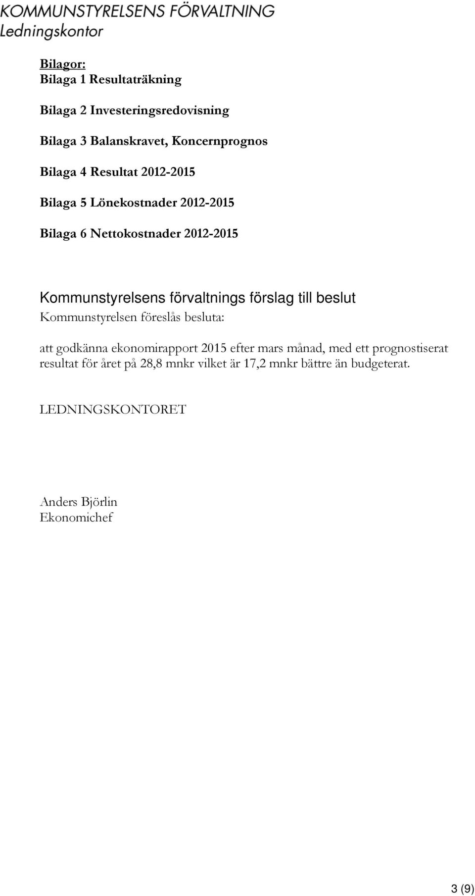 förslag till beslut Kommunstyrelsen föreslås besluta: att godkänna ekonomirapport 2015 efter mars månad, med ett