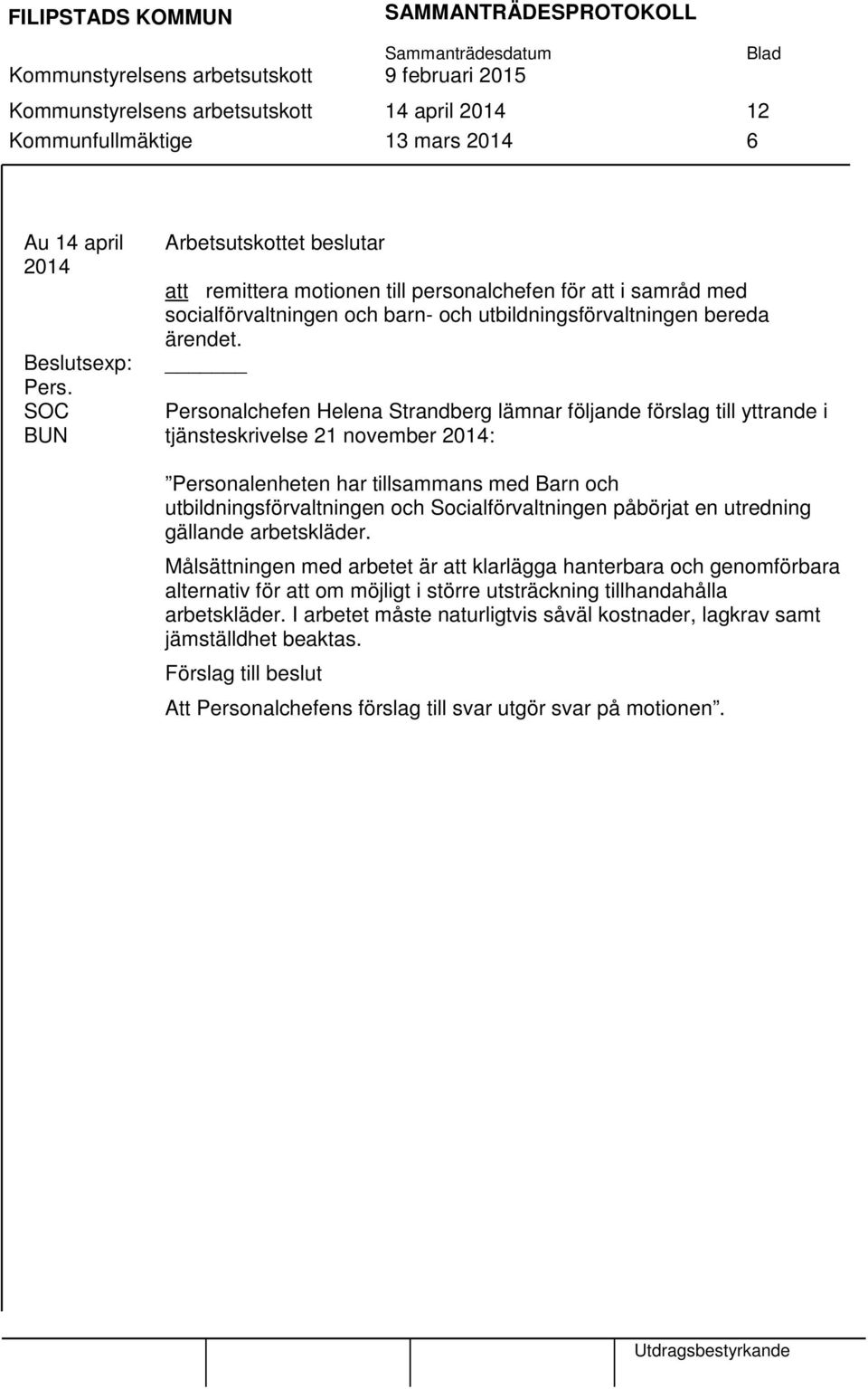 Personalchefen Helena Strandberg lämnar följande förslag till yttrande i tjänsteskrivelse 21 november : Personalenheten har tillsammans med Barn och utbildningsförvaltningen och Socialförvaltningen