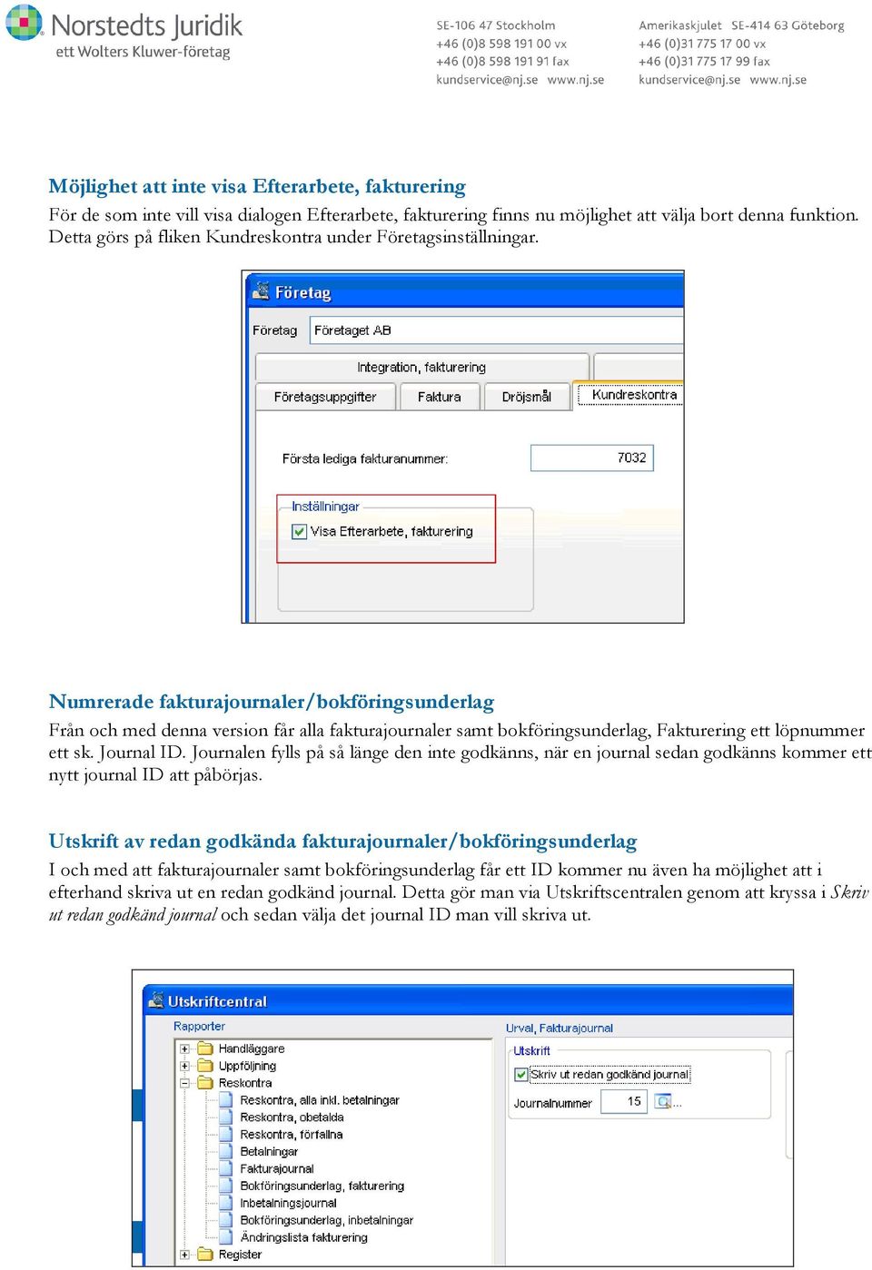 Numrerade fakturajournaler/bokföringsunderlag Från och med denna version får alla fakturajournaler samt bokföringsunderlag, Fakturering ett löpnummer ett sk. Journal ID.