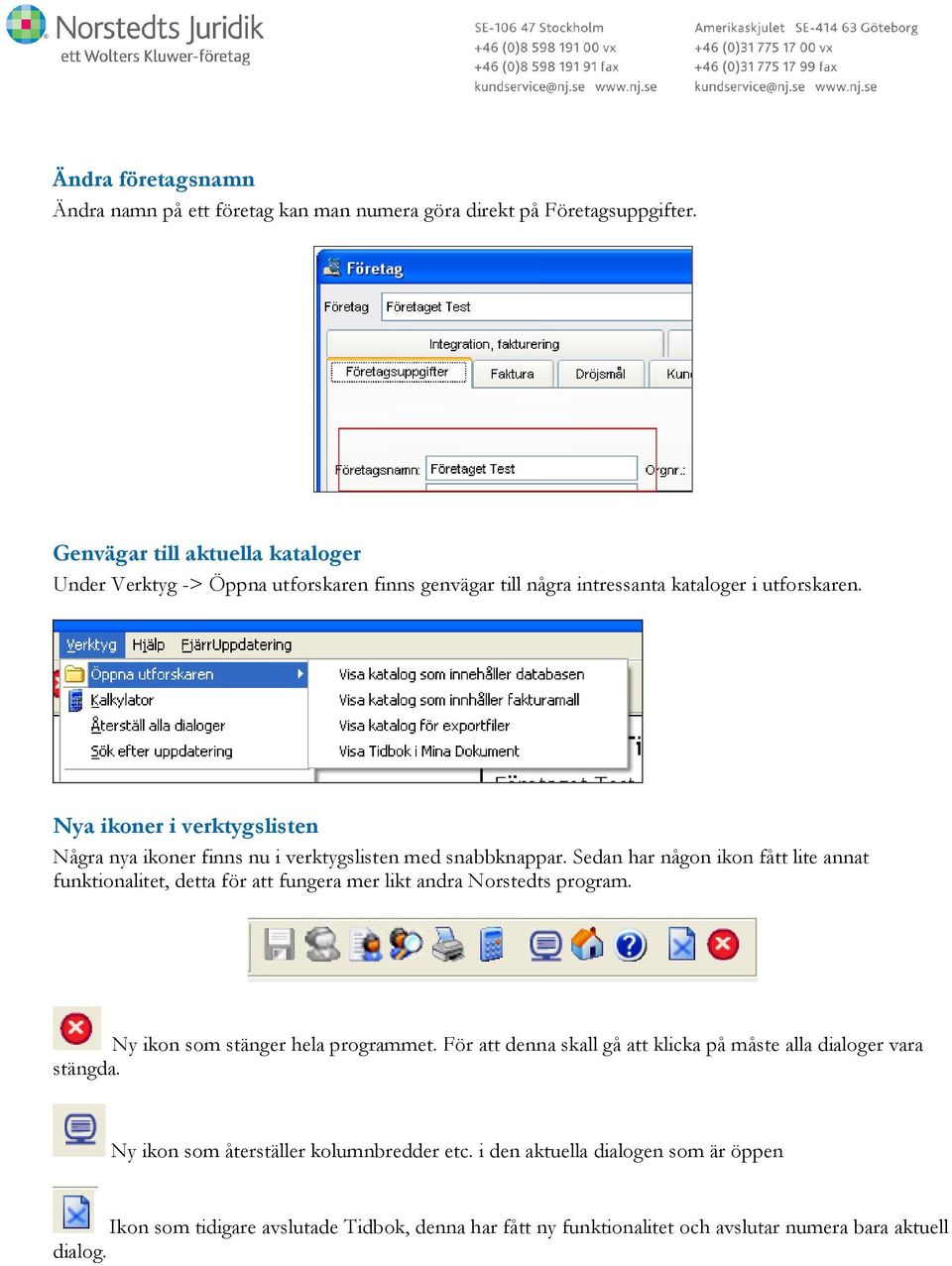 Nya ikoner i verktygslisten Några nya ikoner finns nu i verktygslisten med snabbknappar.