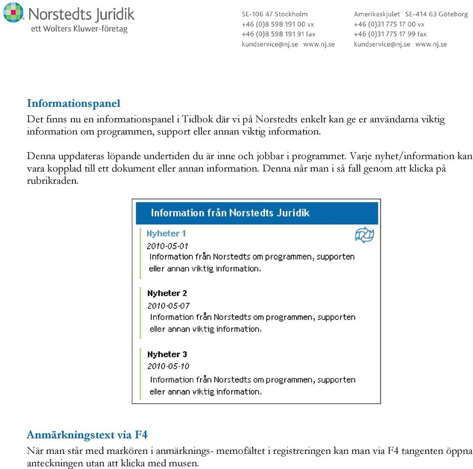 Varje nyhet/information kan vara kopplad till ett dokument eller annan information. Denna når man i så fall genom att klicka på rubrikraden.
