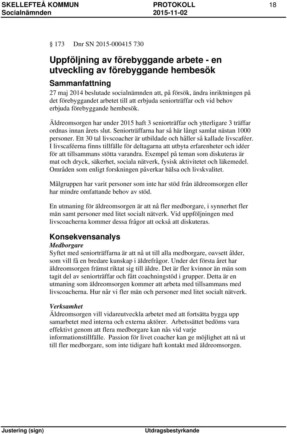 Äldreomsorgen har under 2015 haft 3 seniorträffar och ytterligare 3 träffar ordnas innan årets slut. Seniorträffarna har så här långt samlat nästan 1000 personer.