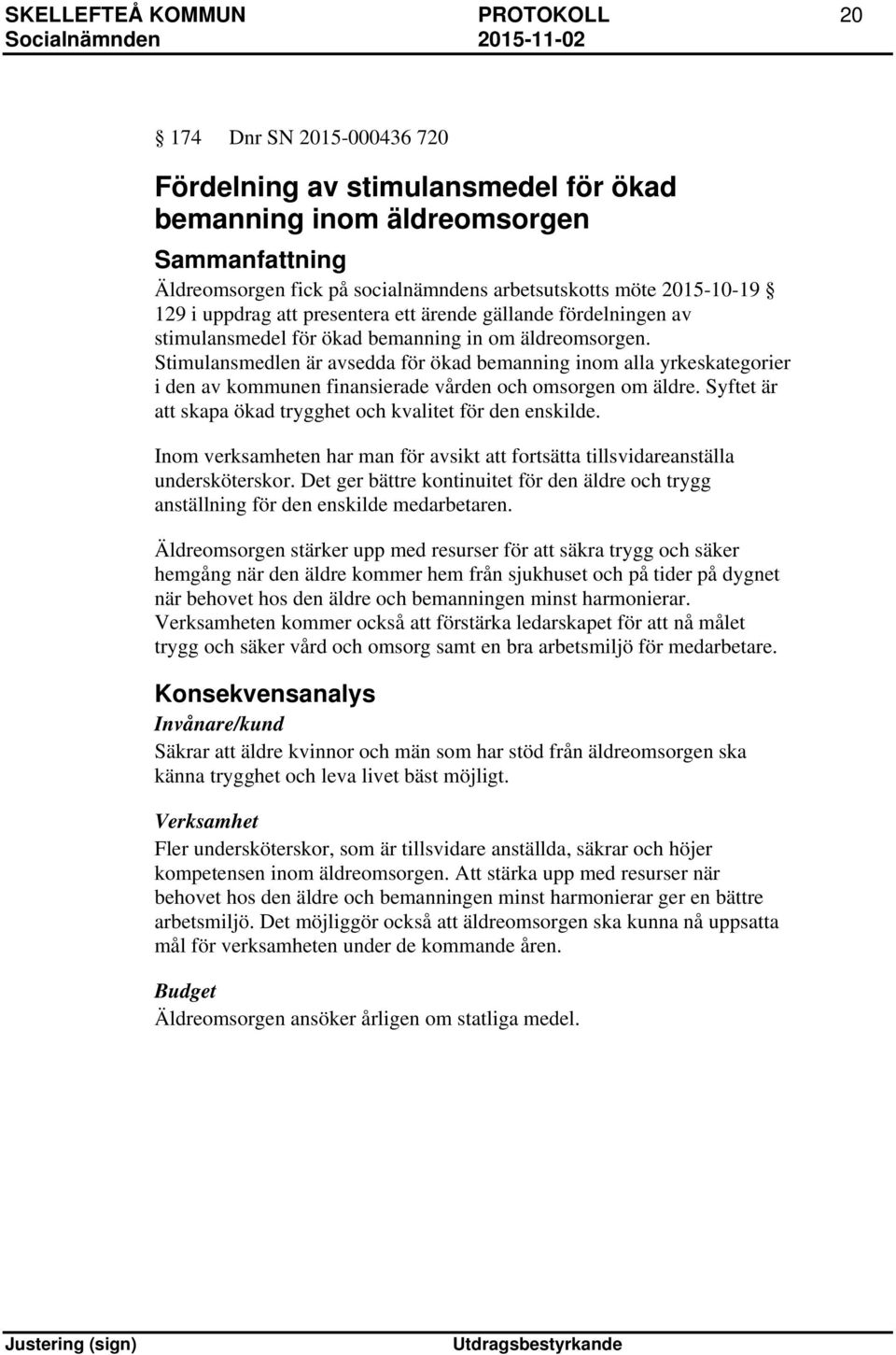 Stimulansmedlen är avsedda för ökad bemanning inom alla yrkeskategorier i den av kommunen finansierade vården och omsorgen om äldre. Syftet är att skapa ökad trygghet och kvalitet för den enskilde.
