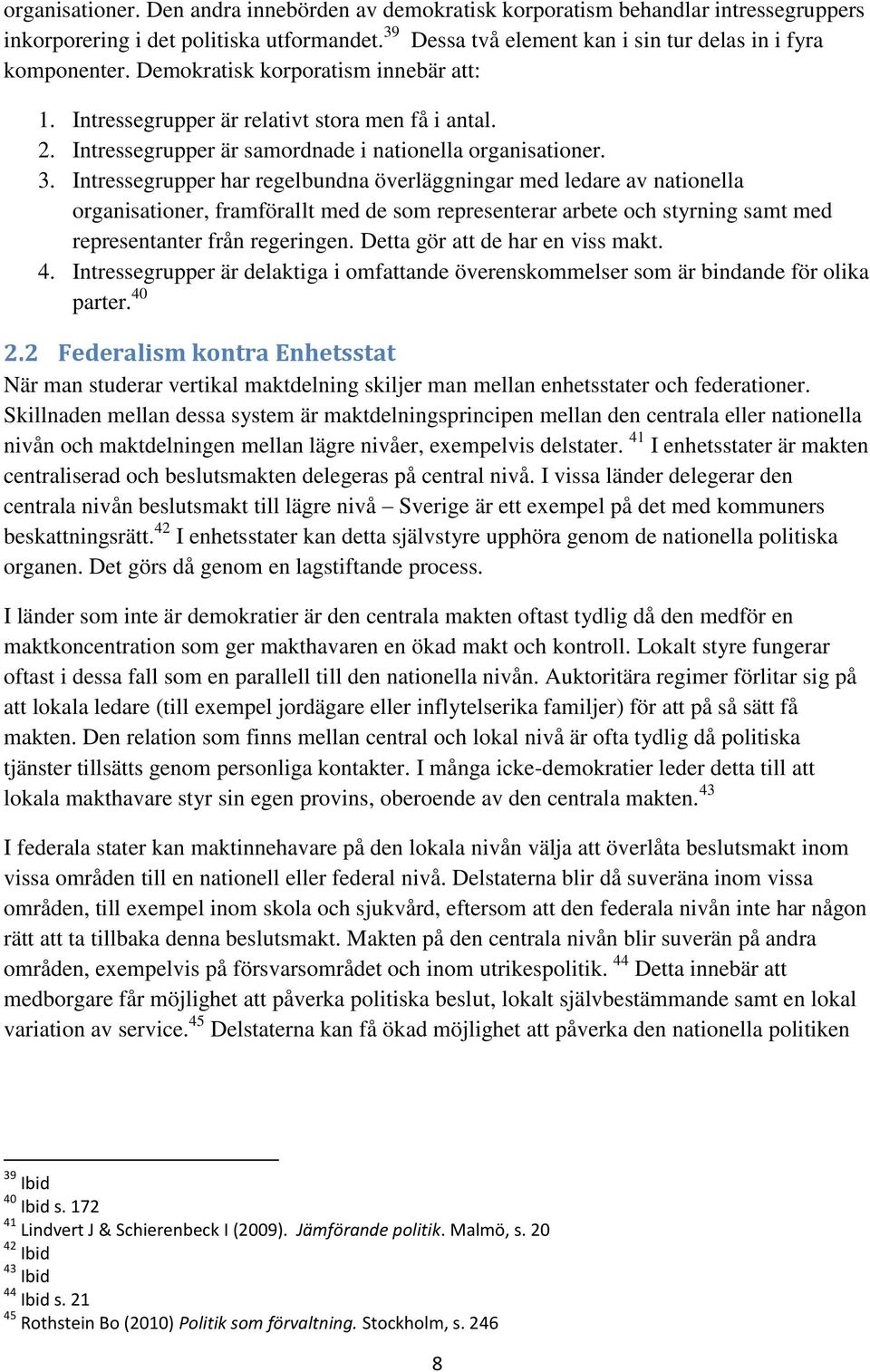 Intressegrupper har regelbundna överläggningar med ledare av nationella organisationer, framförallt med de som representerar arbete och styrning samt med representanter från regeringen.