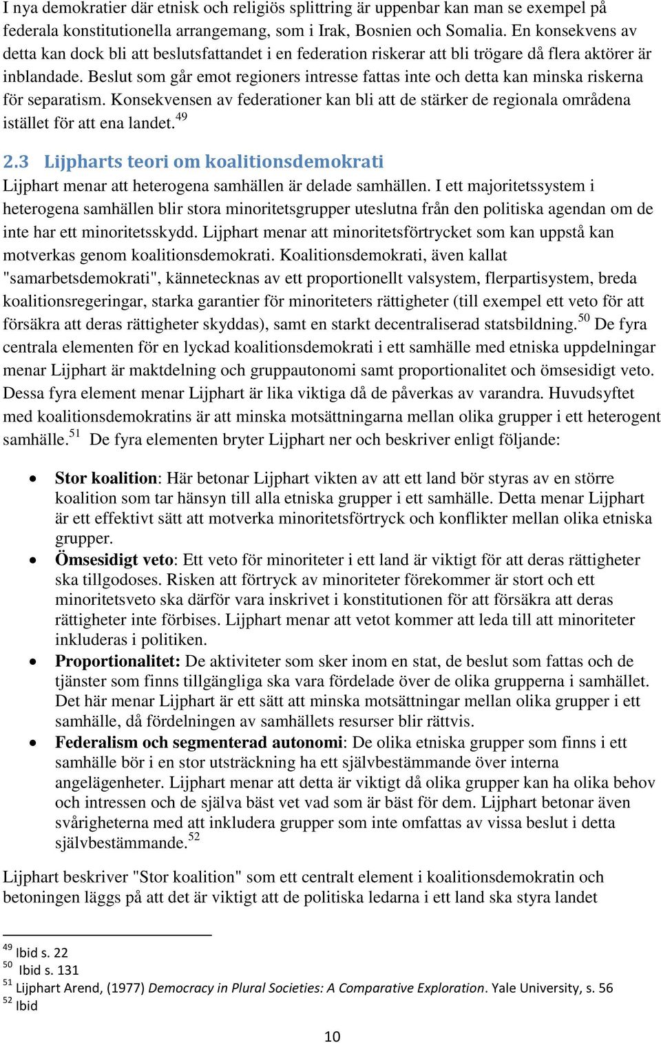 Beslut som går emot regioners intresse fattas inte och detta kan minska riskerna för separatism. Konsekvensen av federationer kan bli att de stärker de regionala områdena istället för att ena landet.