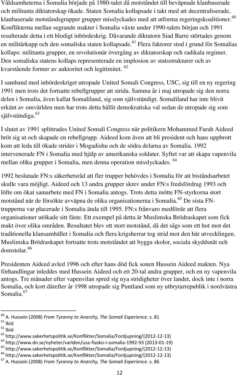 60 Konflikterna mellan segrande makter i Somalia växte under 1990-talets början och 1991 resulterade detta i ett blodigt inbördeskrig.