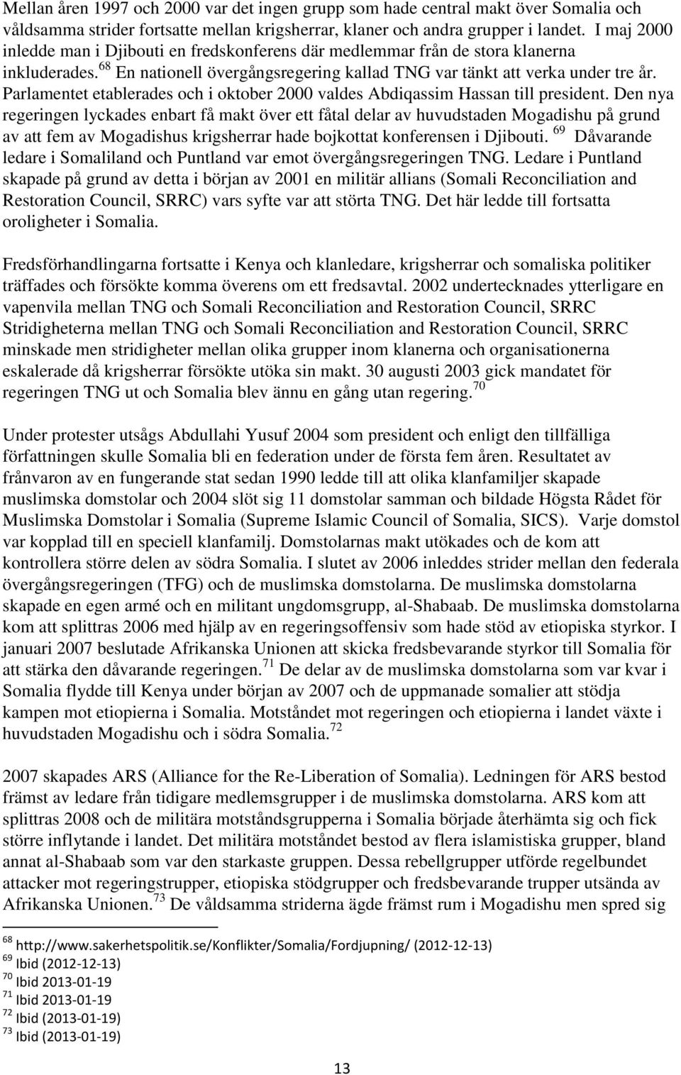 Parlamentet etablerades och i oktober 2000 valdes Abdiqassim Hassan till president.