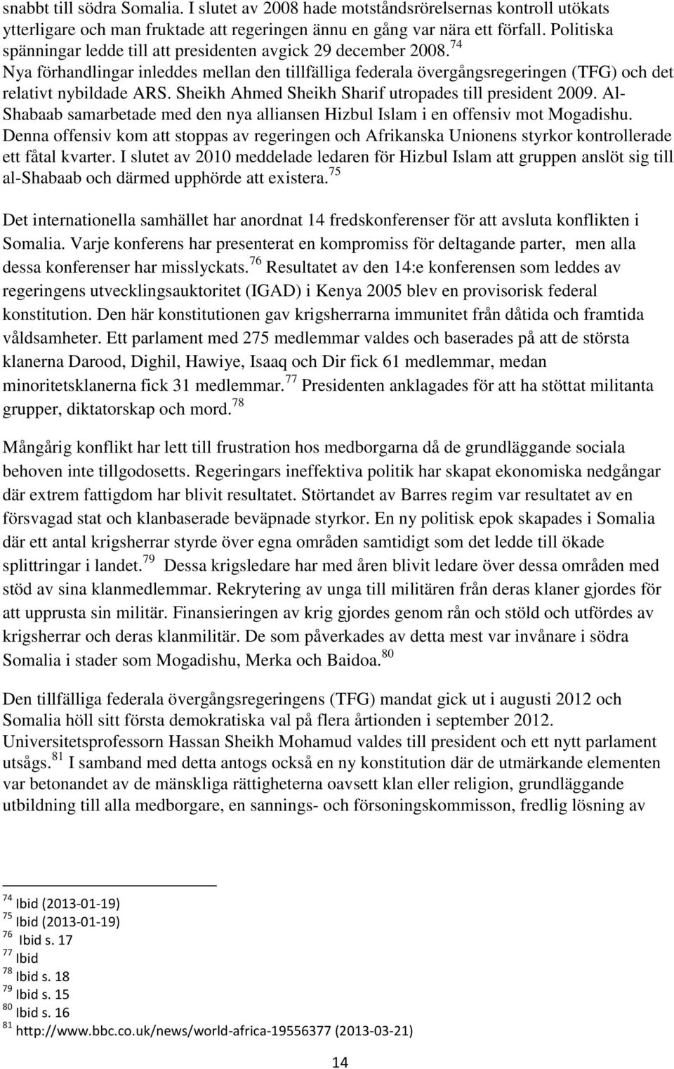 Sheikh Ahmed Sheikh Sharif utropades till president 2009. Al- Shabaab samarbetade med den nya alliansen Hizbul Islam i en offensiv mot Mogadishu.