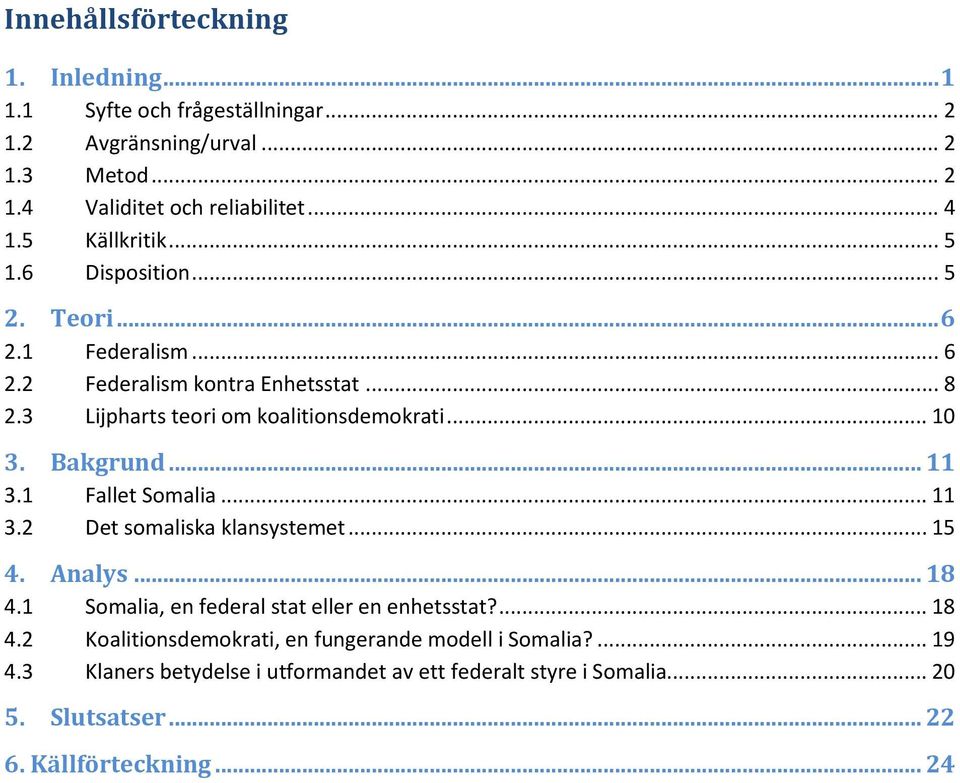 Bakgrund... 11 3.1 Fallet Somalia... 11 3.2 Det somaliska klansystemet... 15 4. Analys... 18 4.1 Somalia, en federal stat eller en enhetsstat?... 18 4.2 Koalitionsdemokrati, en fungerande modell i Somalia?