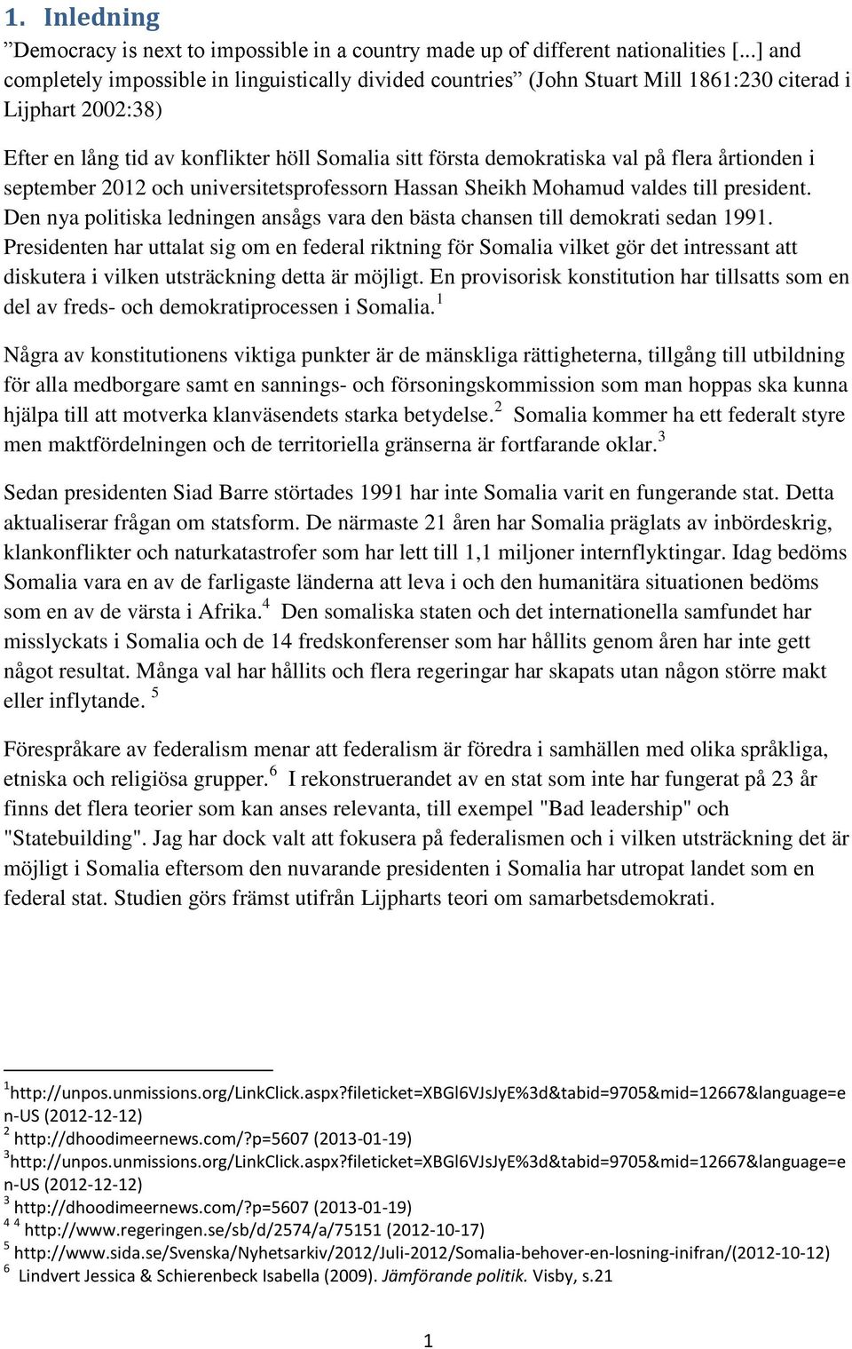 flera årtionden i september 2012 och universitetsprofessorn Hassan Sheikh Mohamud valdes till president. Den nya politiska ledningen ansågs vara den bästa chansen till demokrati sedan 1991.