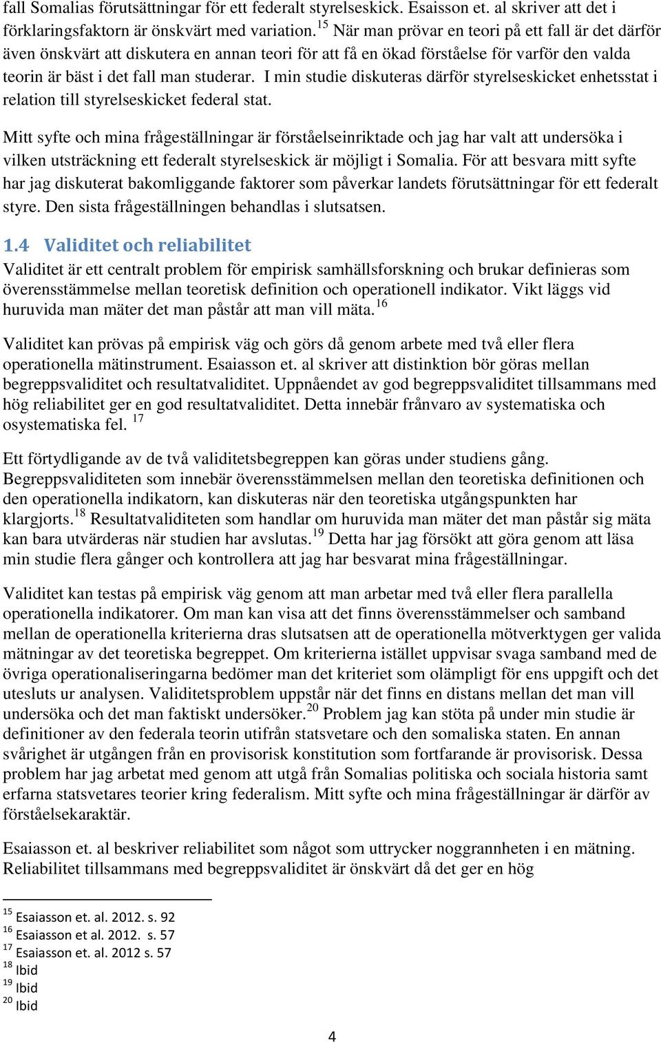I min studie diskuteras därför styrelseskicket enhetsstat i relation till styrelseskicket federal stat.