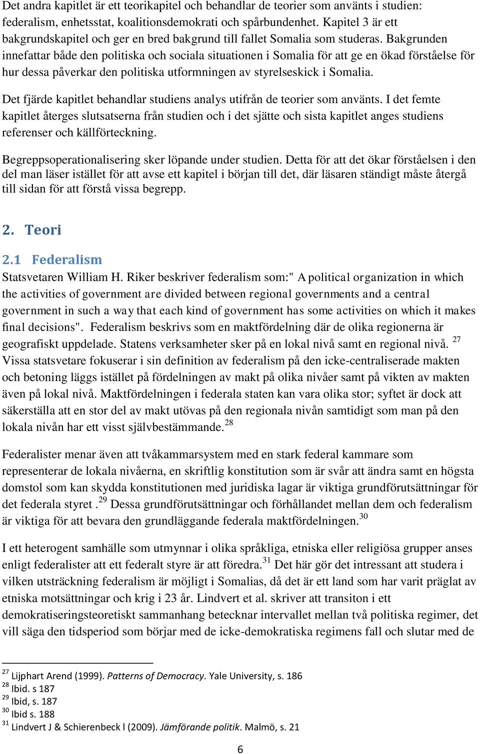Bakgrunden innefattar både den politiska och sociala situationen i Somalia för att ge en ökad förståelse för hur dessa påverkar den politiska utformningen av styrelseskick i Somalia.