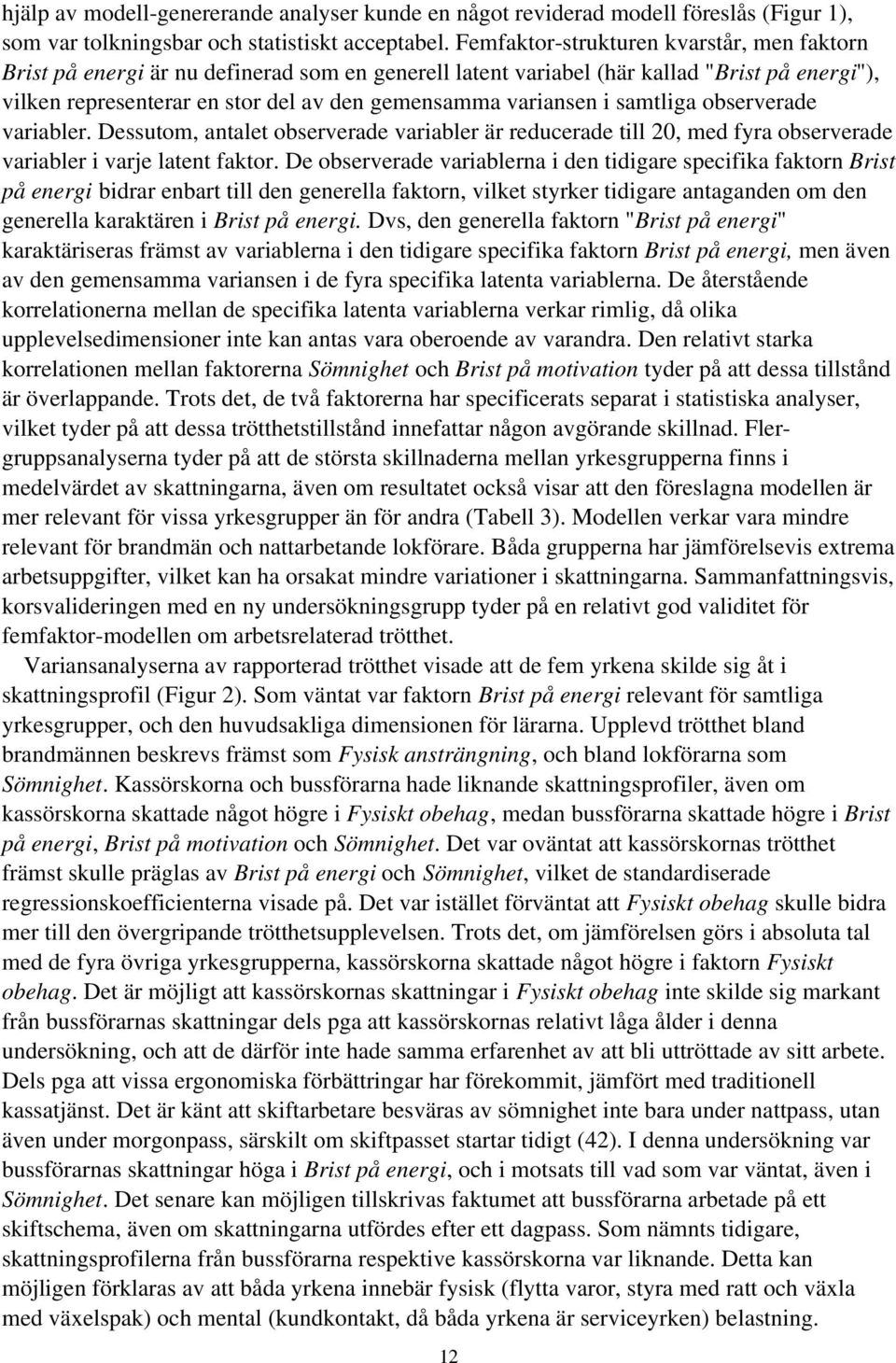 i samtliga observerade variabler. Dessutom, antalet observerade variabler är reducerade till 20, med fyra observerade variabler i varje latent faktor.