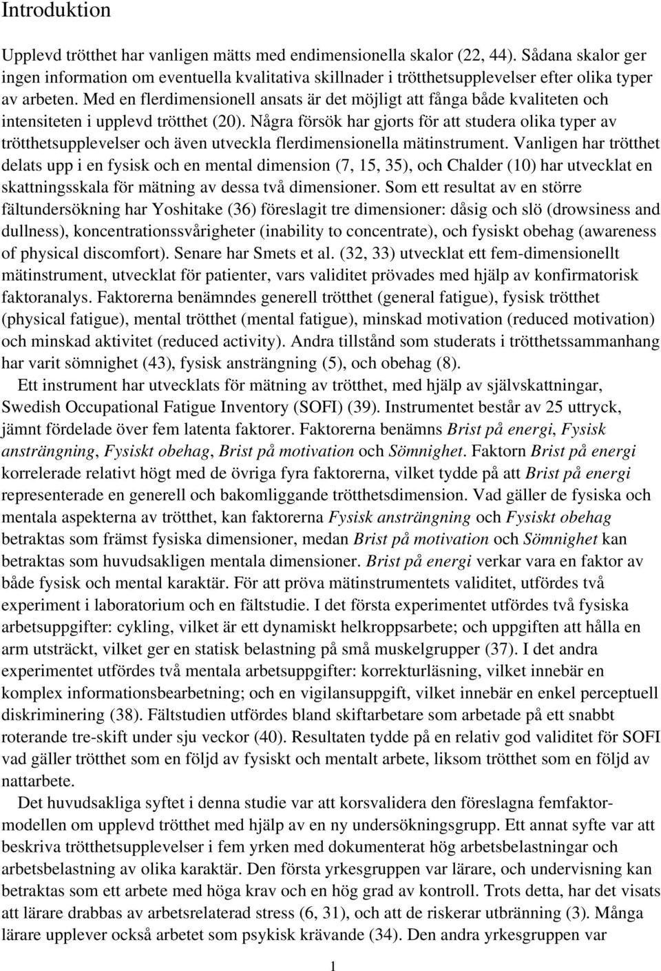 Med en flerdimensionell ansats är det möjligt att fånga både kvaliteten och intensiteten i upplevd trötthet (20).