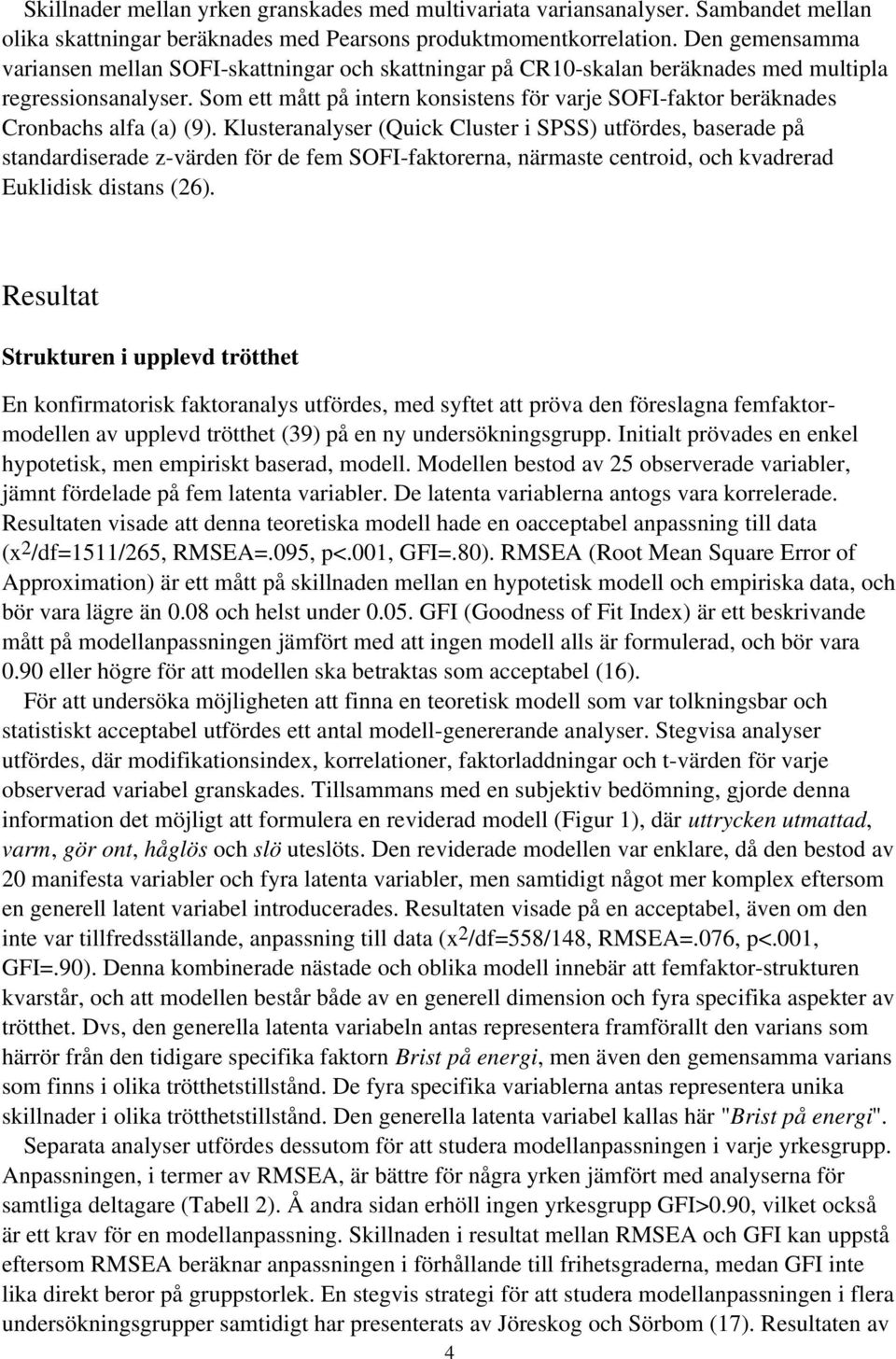 Som ett mått på intern konsistens för varje SOFI-faktor beräknades Cronbachs alfa (a) (9).