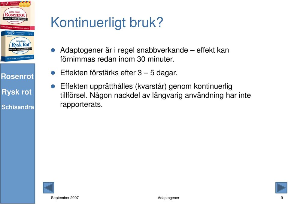 inom 30 minuter. Effekten förstärks efter 3 5 dagar.