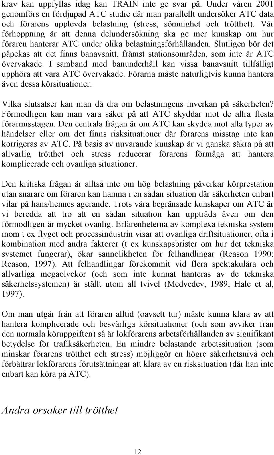 Vår förhoppning är att denna delundersökning ska ge mer kunskap om hur föraren hanterar ATC under olika belastningsförhållanden.