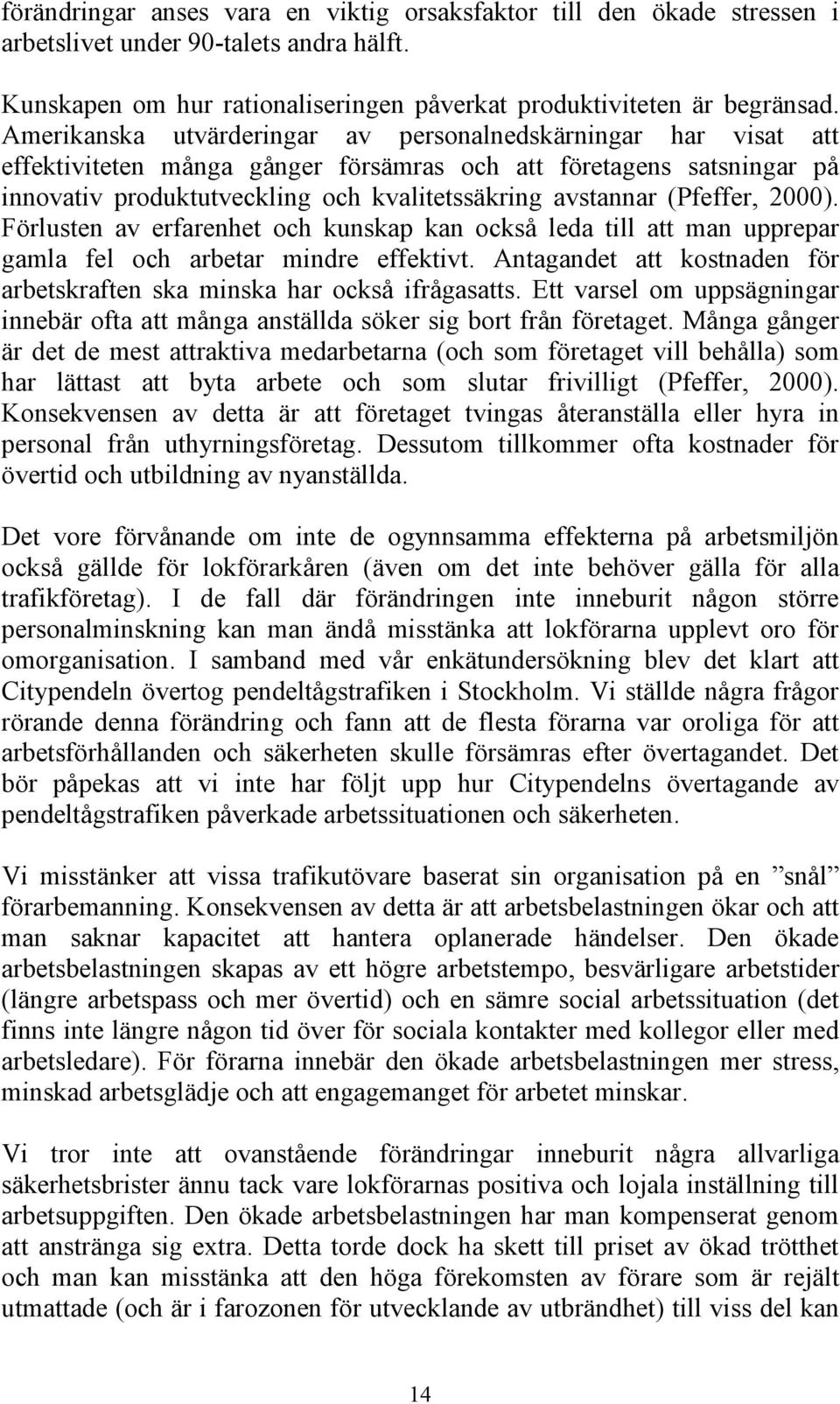 (Pfeffer, 2000). Förlusten av erfarenhet och kunskap kan också leda till att man upprepar gamla fel och arbetar mindre effektivt.