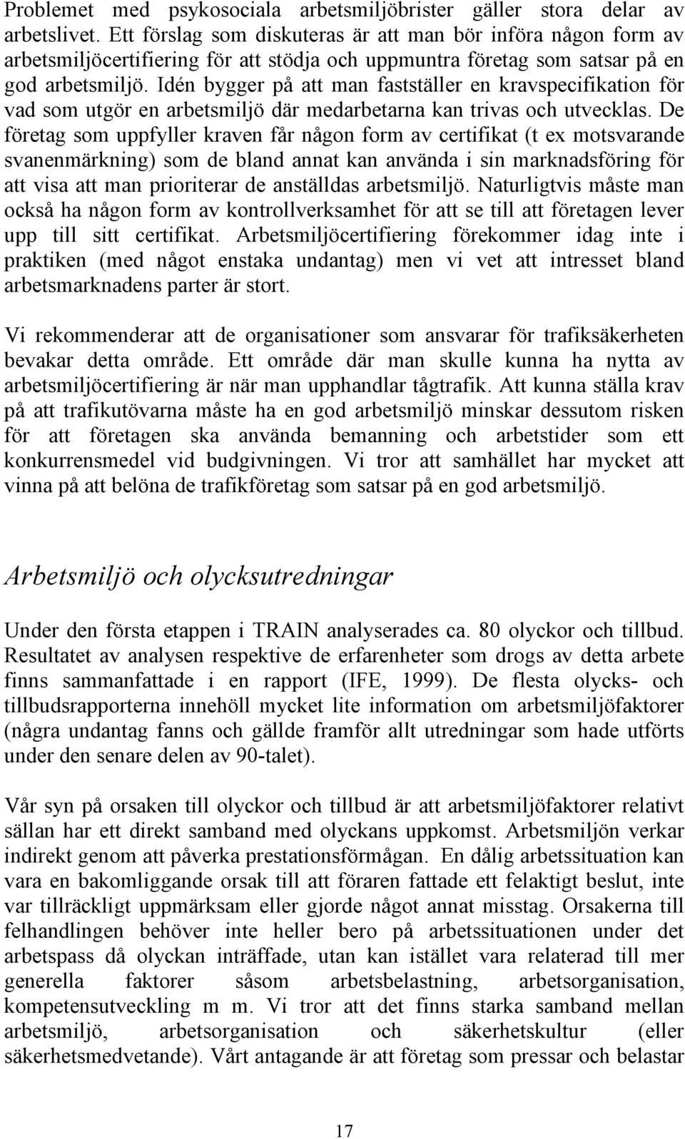 Idén bygger på att man fastställer en kravspecifikation för vad som utgör en arbetsmiljö där medarbetarna kan trivas och utvecklas.