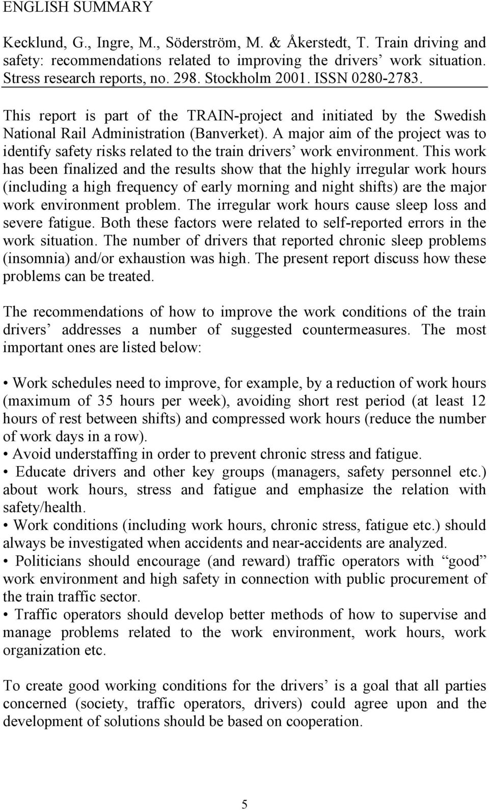 A major aim of the project was to identify safety risks related to the train drivers work environment.