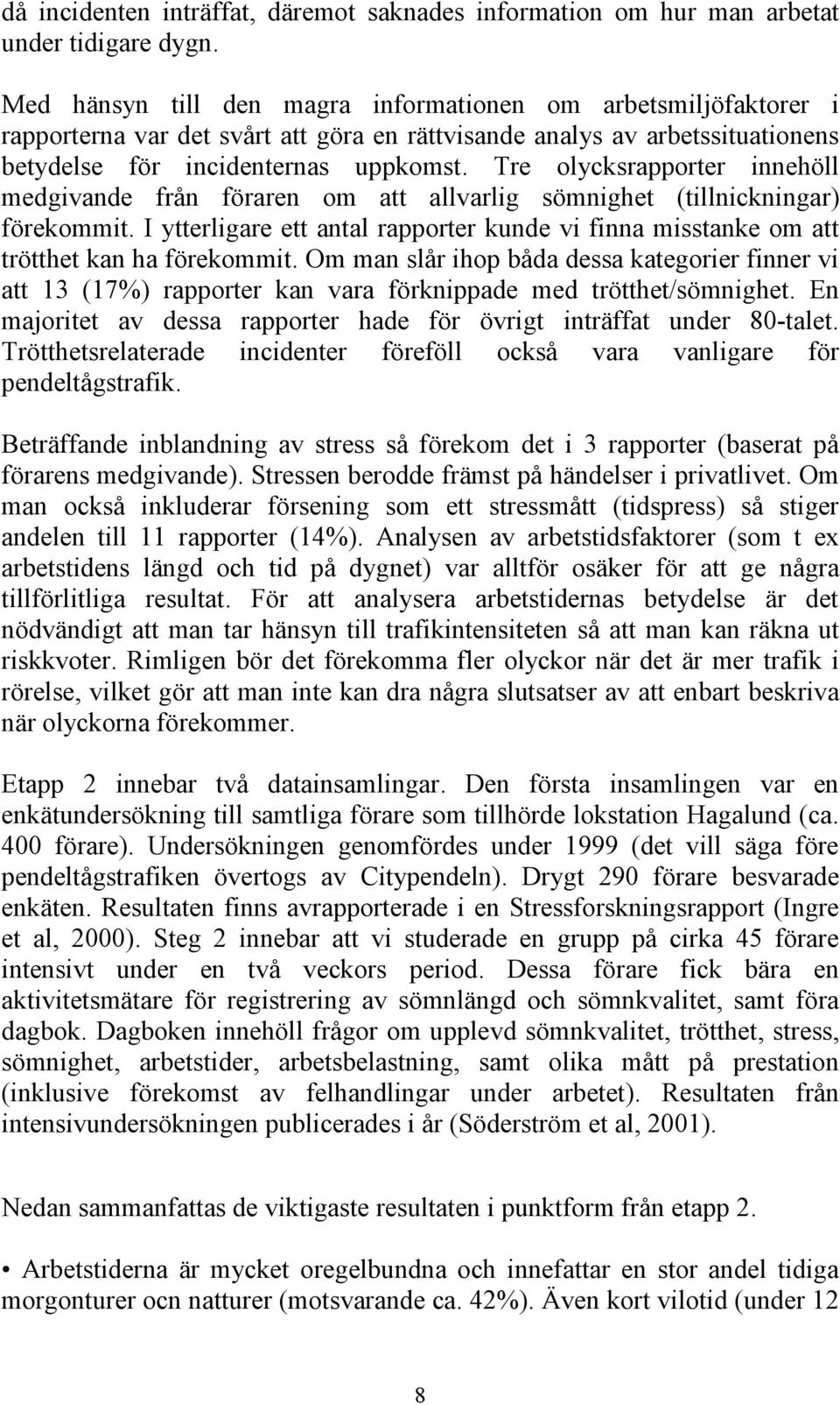 Tre olycksrapporter innehöll medgivande från föraren om att allvarlig sömnighet (tillnickningar) förekommit.