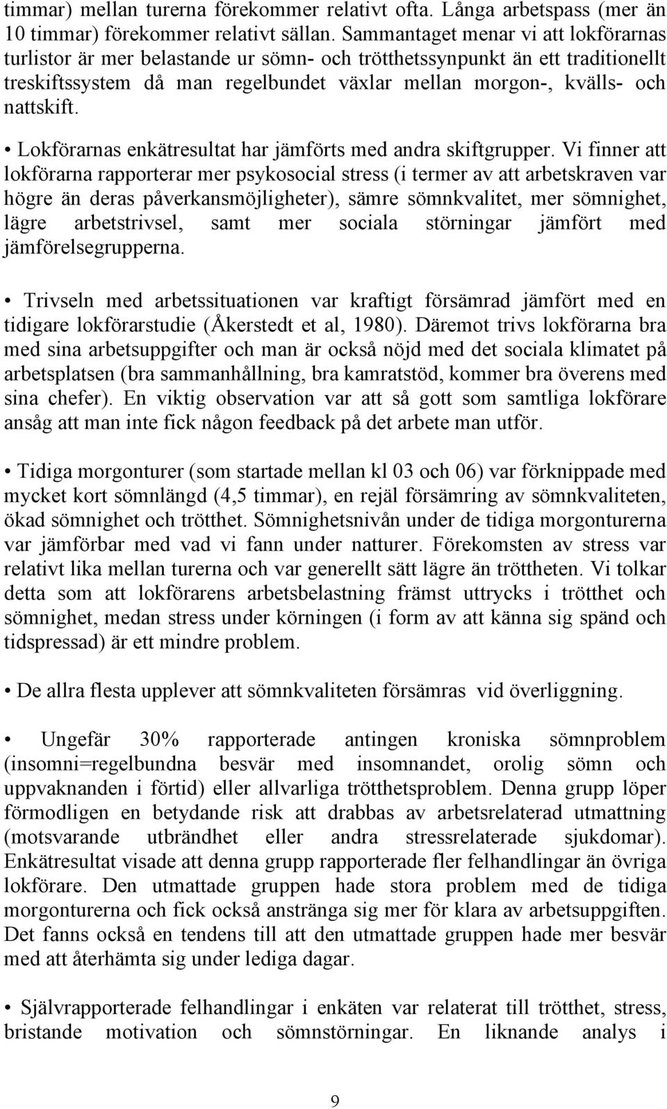 Lokförarnas enkätresultat har jämförts med andra skiftgrupper.