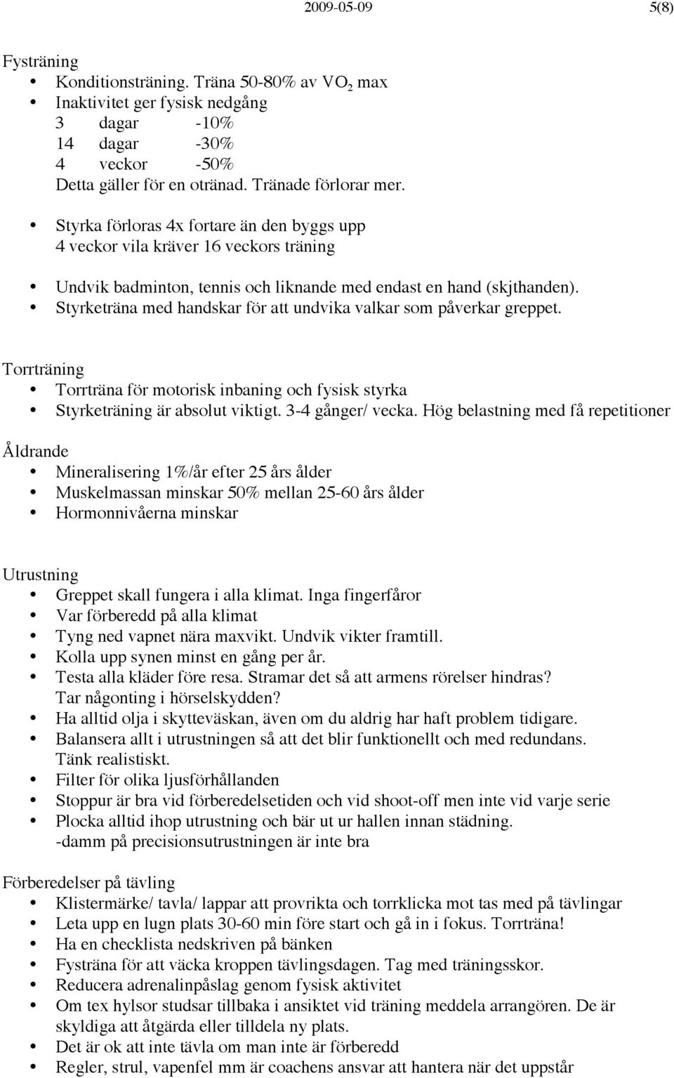 Styrketräna med handskar för att undvika valkar som påverkar greppet. Torrträning Torrträna för motorisk inbaning och fysisk styrka Styrketräning är absolut viktigt. 3-4 gånger/ vecka.