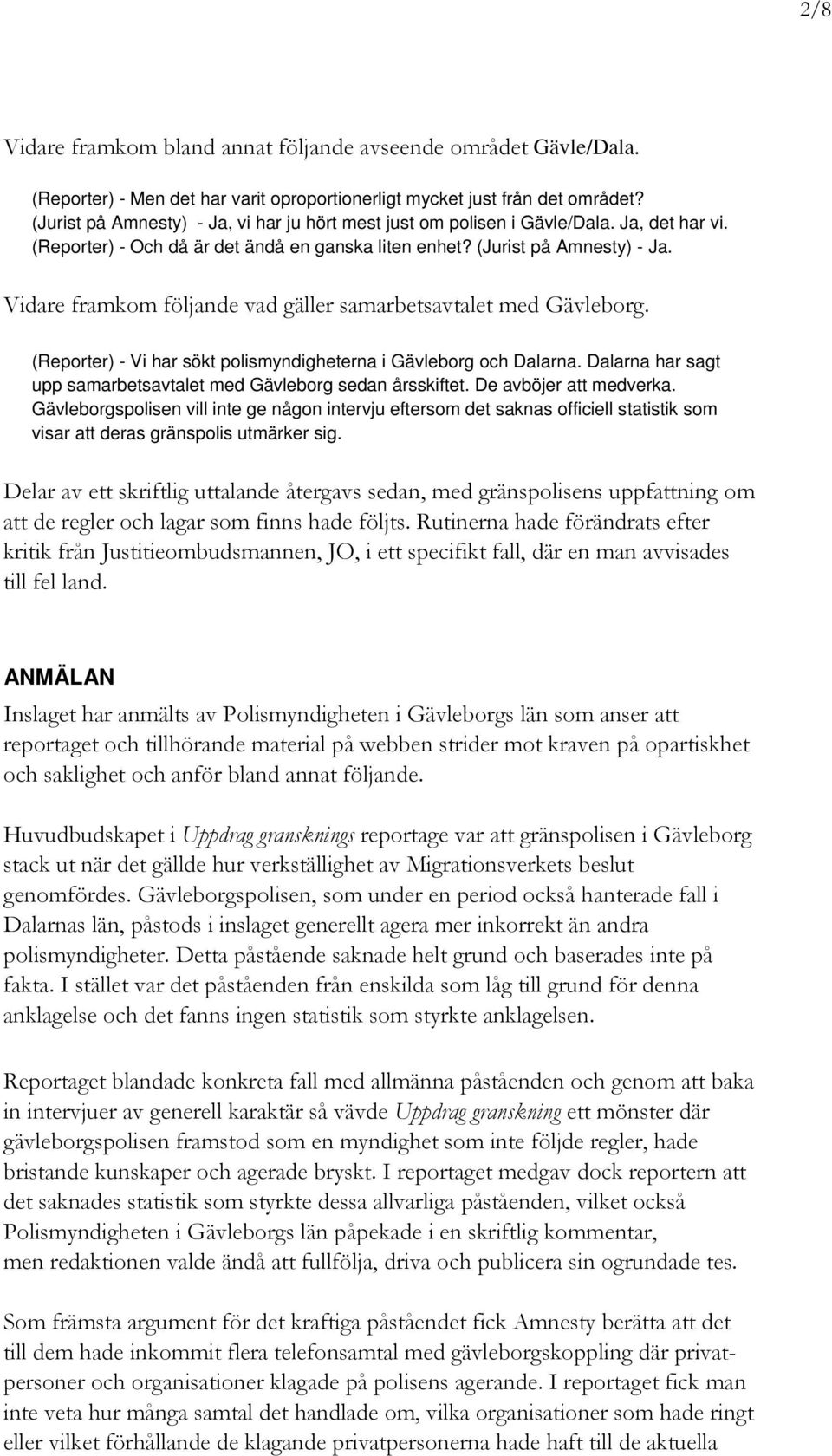 Vidare framkom följande vad gäller samarbetsavtalet med Gävleborg. (Reporter) - Vi har sökt polismyndigheterna i Gävleborg och Dalarna.