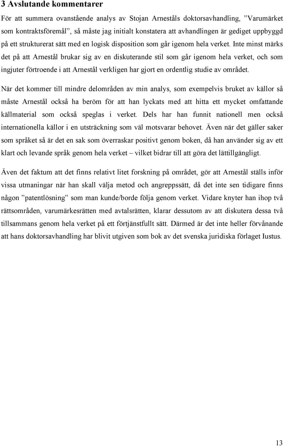 Inte minst märks det på att Arnestål brukar sig av en diskuterande stil som går igenom hela verket, och som ingjuter förtroende i att Arnestål verkligen har gjort en ordentlig studie av området.