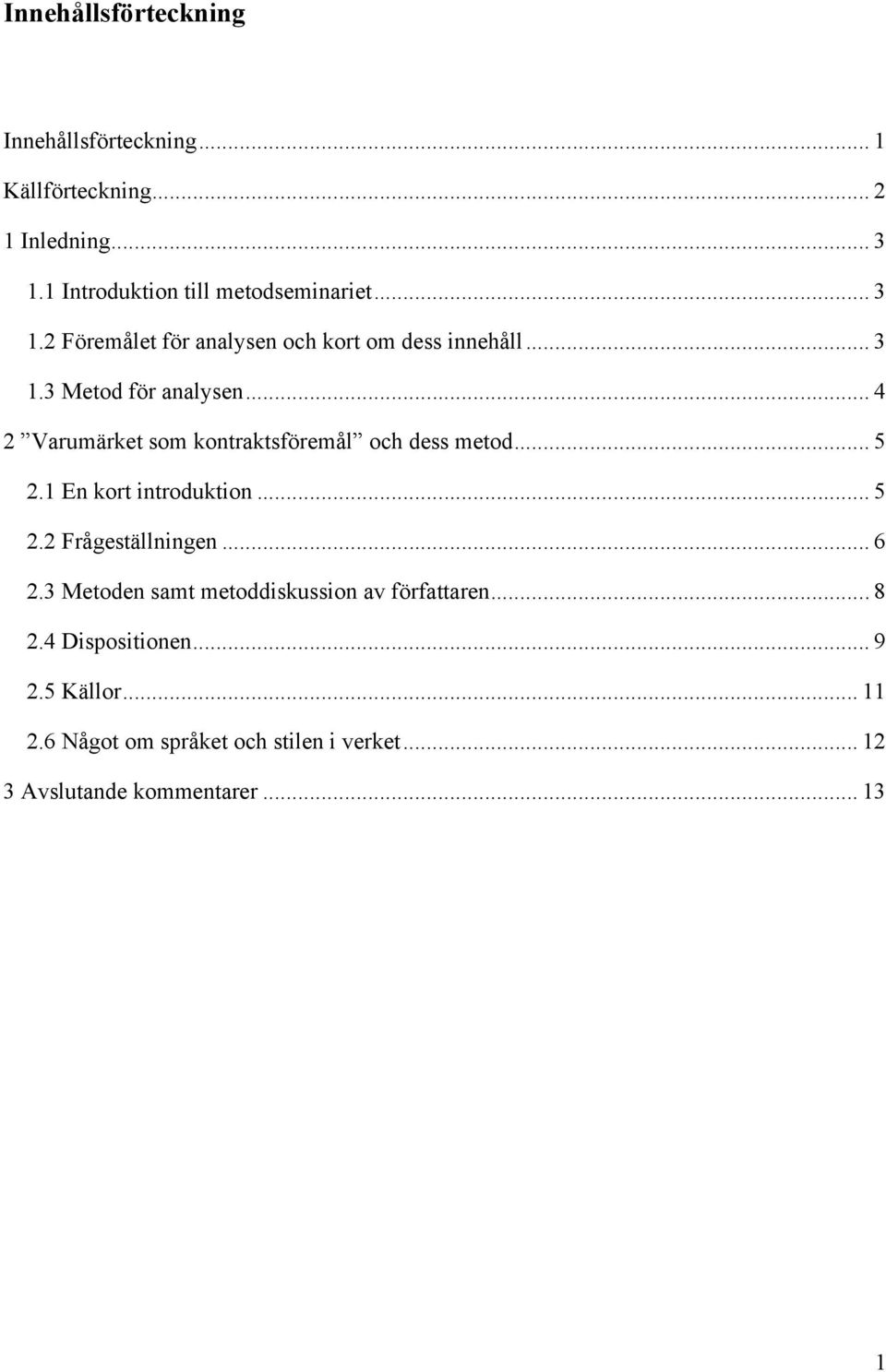 .. 4 2 Varumärket som kontraktsföremål och dess metod... 5 2.1 En kort introduktion... 5 2.2 Frågeställningen... 6 2.