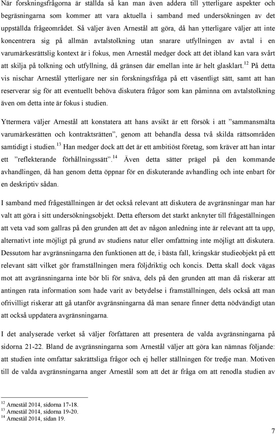 Arnestål medger dock att det ibland kan vara svårt att skilja på tolkning och utfyllning, då gränsen där emellan inte är helt glasklart.