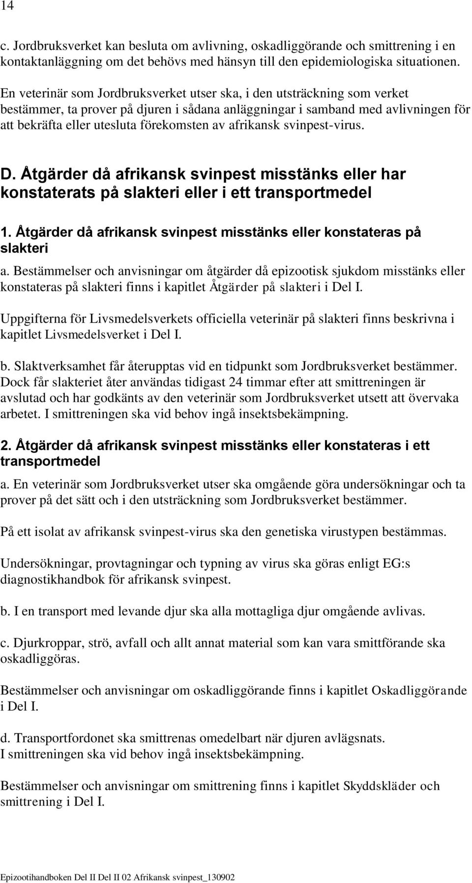 afrikansk svinpest-virus. D. Åtgärder då afrikansk svinpest misstänks eller har konstaterats på slakteri eller i ett transportmedel 1.