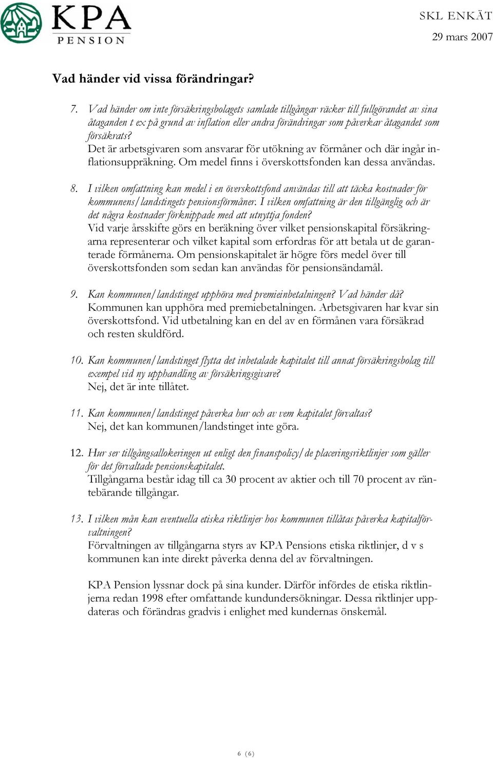 Det är arbetsgivaren som ansvarar för utökning av förmåner och där ingår inflationsuppräkning. Om medel finns i överskottsfonden kan dessa användas. 8.