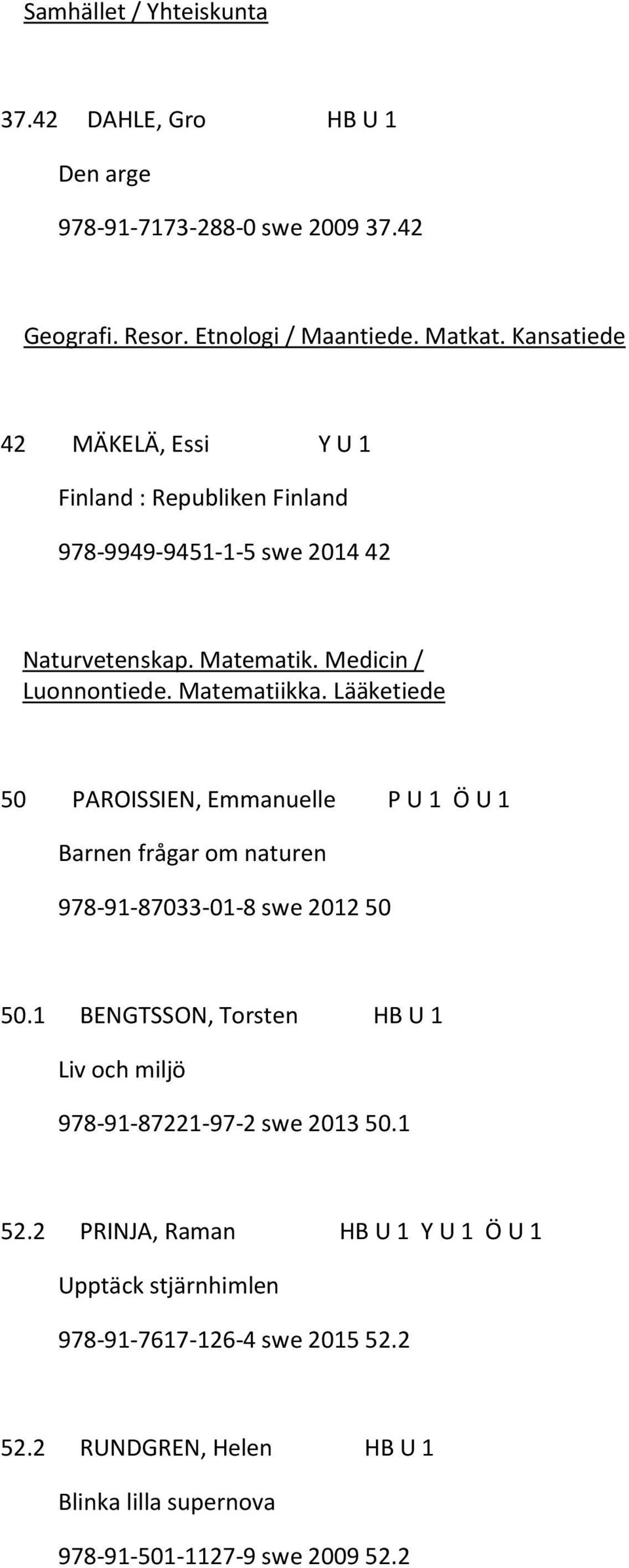 Lääketiede 50 PAROISSIEN, Emmanuelle P U 1 Ö U 1 Barnen frågar om naturen 978-91-87033-01-8 swe 2012 50 50.
