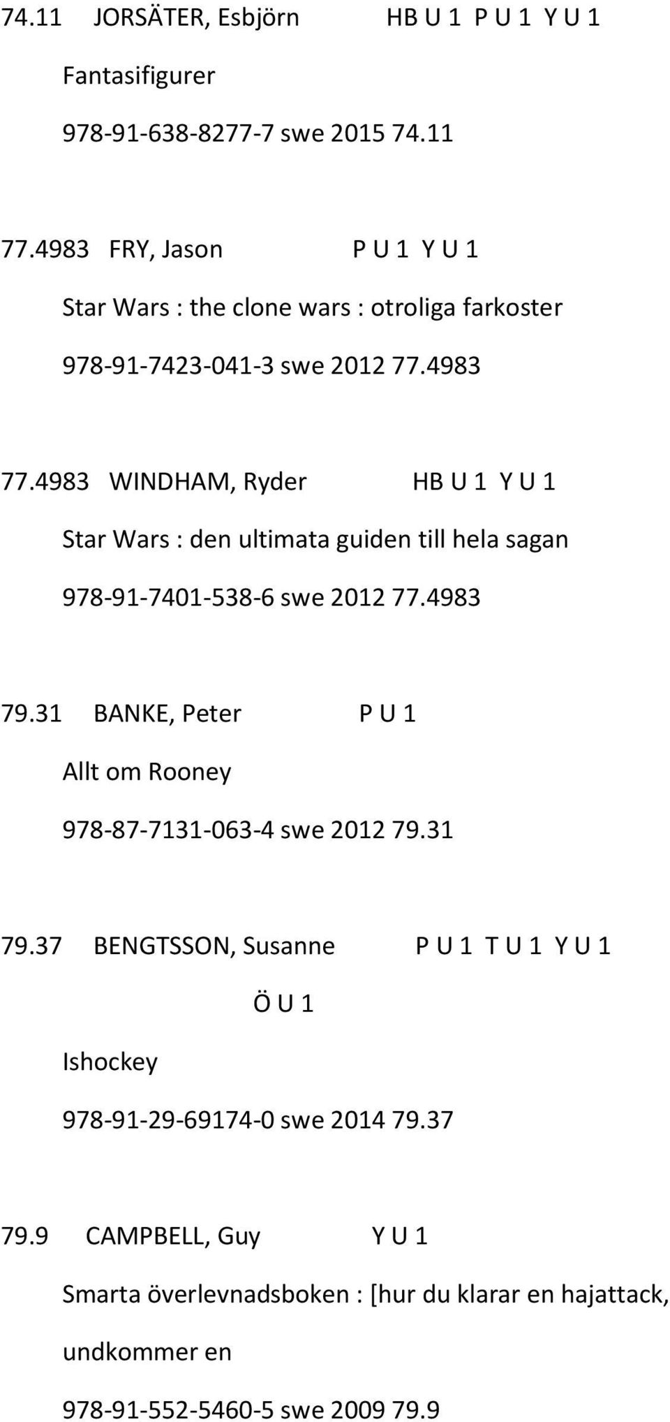 4983 WINDHAM, Ryder HB U 1 Y U 1 Star Wars : den ultimata guiden till hela sagan 978-91-7401-538-6 swe 2012 77.4983 79.