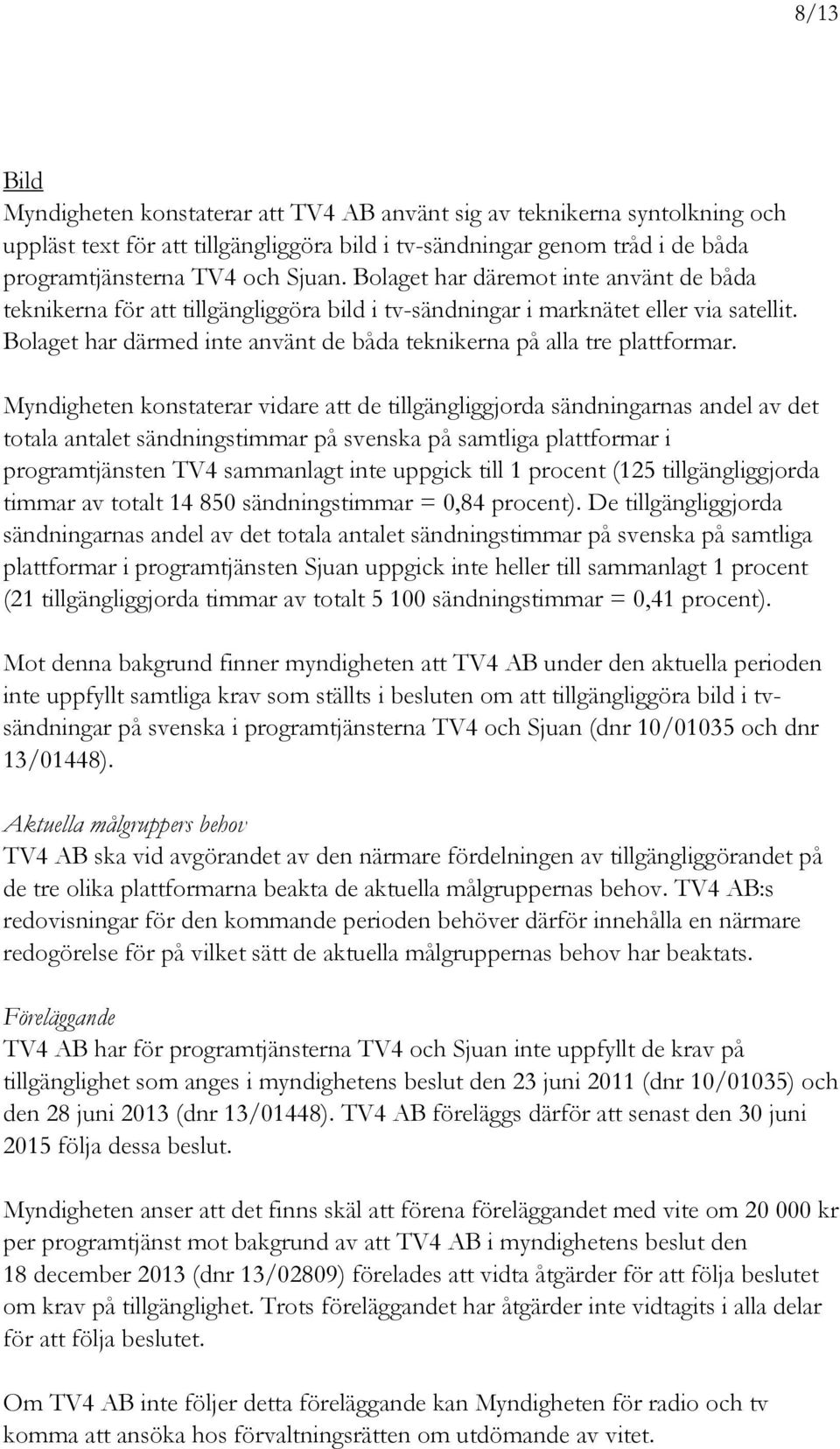 Bolaget har därmed inte använt de båda teknikerna på alla tre plattformar.