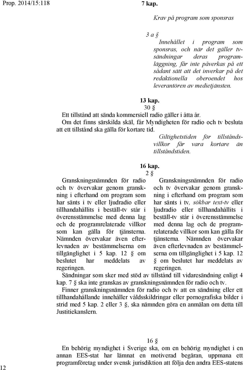 oberoendet hos leverantören av medietjänsten. 13 kap. 30 Ett tillstånd att sända kommersiell radio gäller i åtta år.