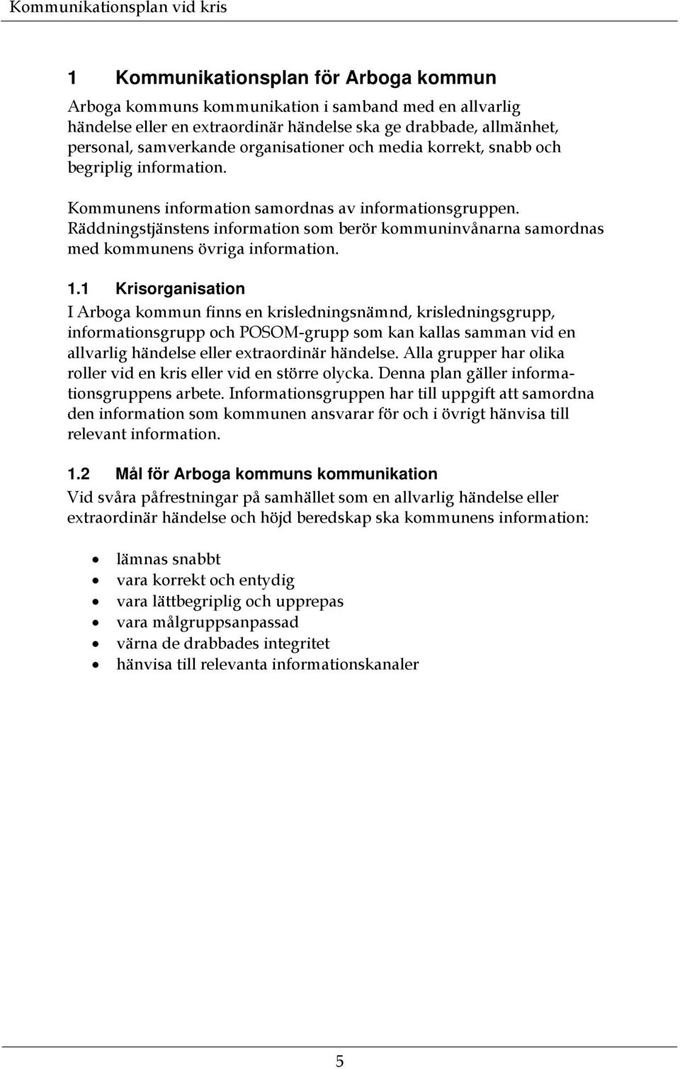 Räddningstjänstens information som berör kommuninvånarna samordnas med kommunens övriga information. 1.