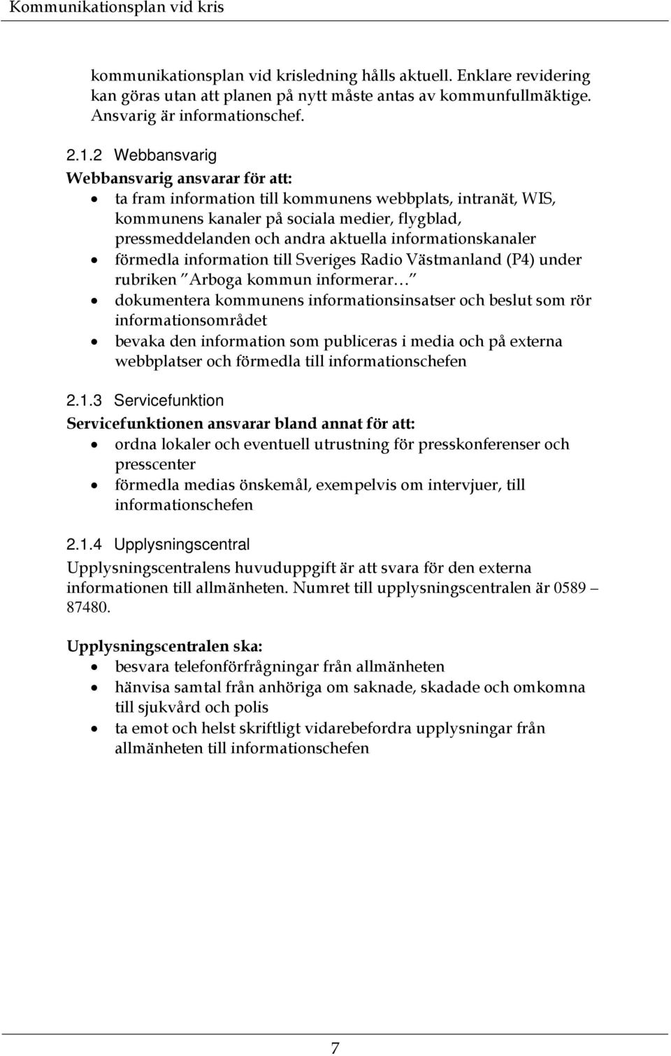 informationskanaler förmedla information till Sveriges Radio Västmanland (P4) under rubriken Arboga kommun informerar dokumentera kommunens informationsinsatser och beslut som rör informationsområdet