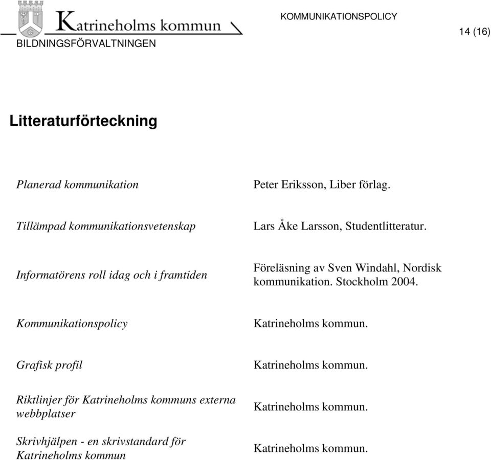 Informatörens roll idag och i framtiden Föreläsning av Sven Windahl, Nordisk kommunikation. Stockholm 2004.