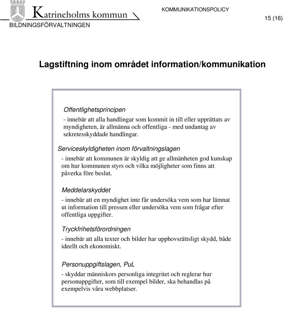 Serviceskyldigheten inom förvaltningslagen - innebär att kommunen är skyldig att ge allmänheten god kunskap om hur kommunen styrs och vilka möjligheter som finns att påverka före beslut.