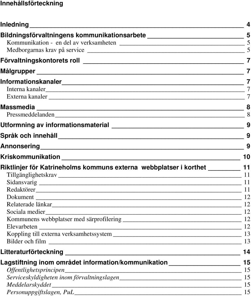 Katrineholms kommuns externa webbplatser i korthet 11 Tillgänglighetskrav 11 Sidansvarig 11 Redaktörer 11 Dokument 12 Relaterade länkar 12 Sociala medier 12 Kommunens webbplatser med särprofilering