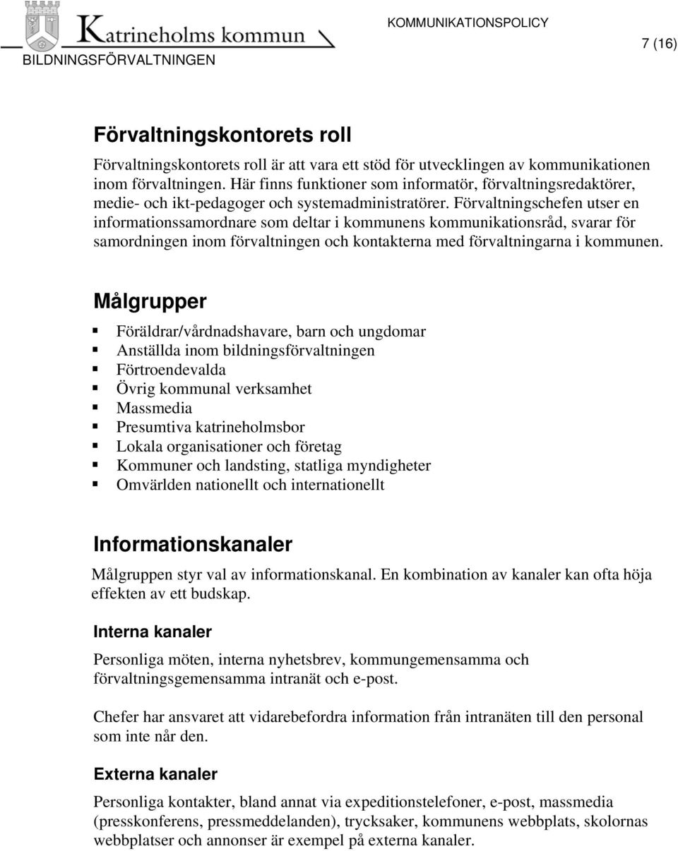 Förvaltningschefen utser en informationssamordnare som deltar i kommunens kommunikationsråd, svarar för samordningen inom förvaltningen och kontakterna med förvaltningarna i kommunen.