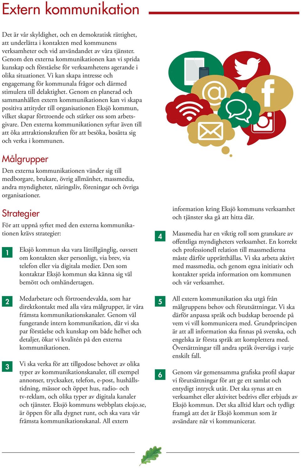 Vi kan skapa intresse och engagemang för kommunala frågor och därmed stimulera till delaktighet.