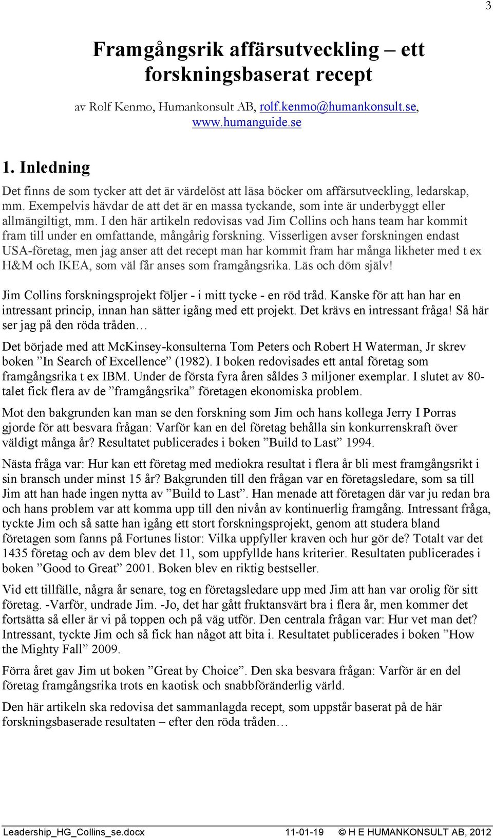 Exempelvis hävdar de att det är en massa tyckande, som inte är underbyggt eller allmängiltigt, mm.