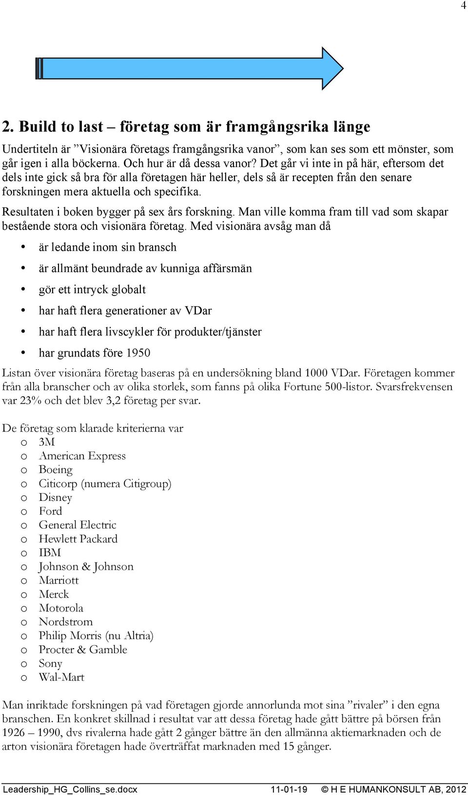 Resultaten i boken bygger på sex års forskning. Man ville komma fram till vad som skapar bestående stora och visionära företag.