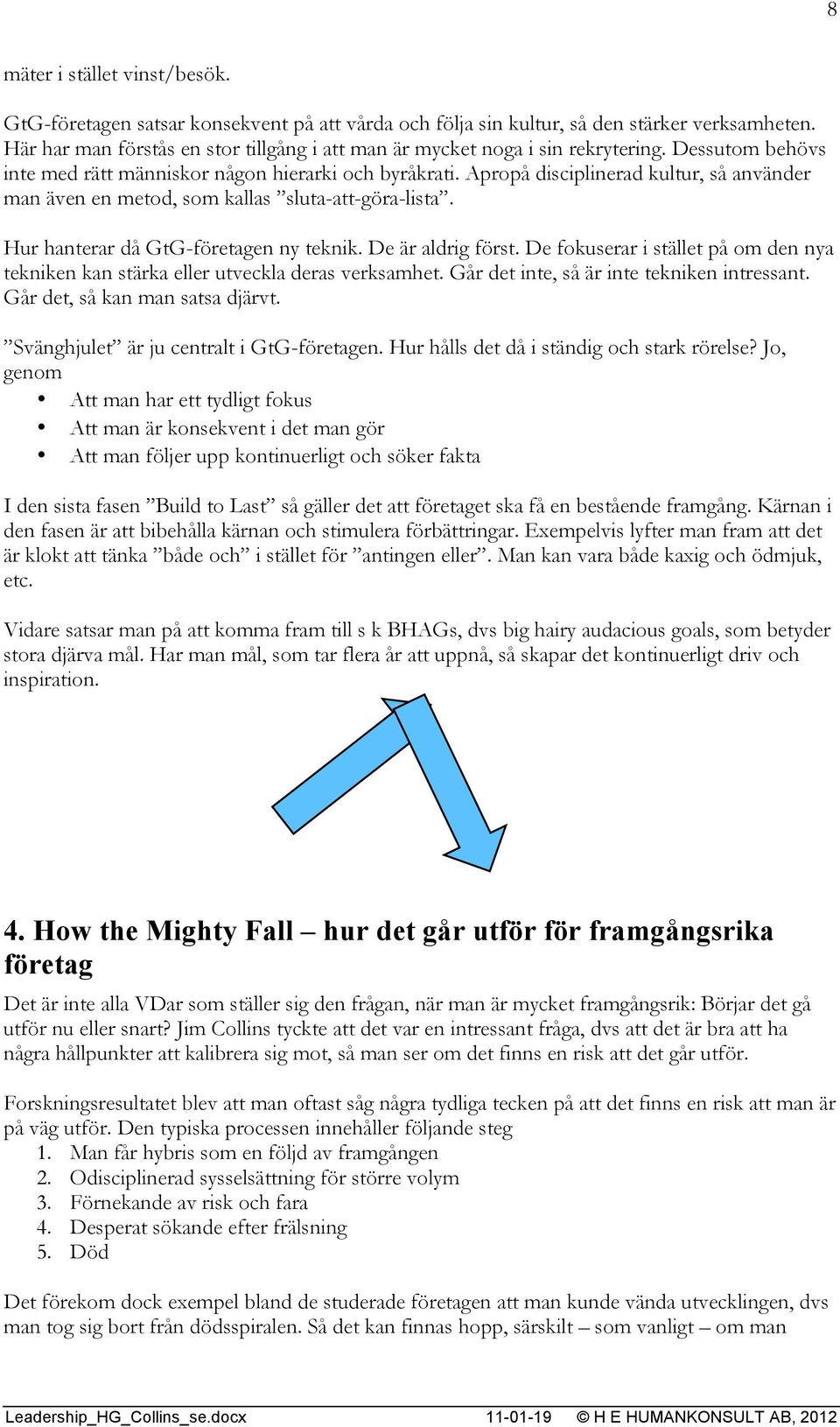 Apropå disciplinerad kultur, så använder man även en metod, som kallas sluta-att-göra-lista. Hur hanterar då GtG-företagen ny teknik. De är aldrig först.